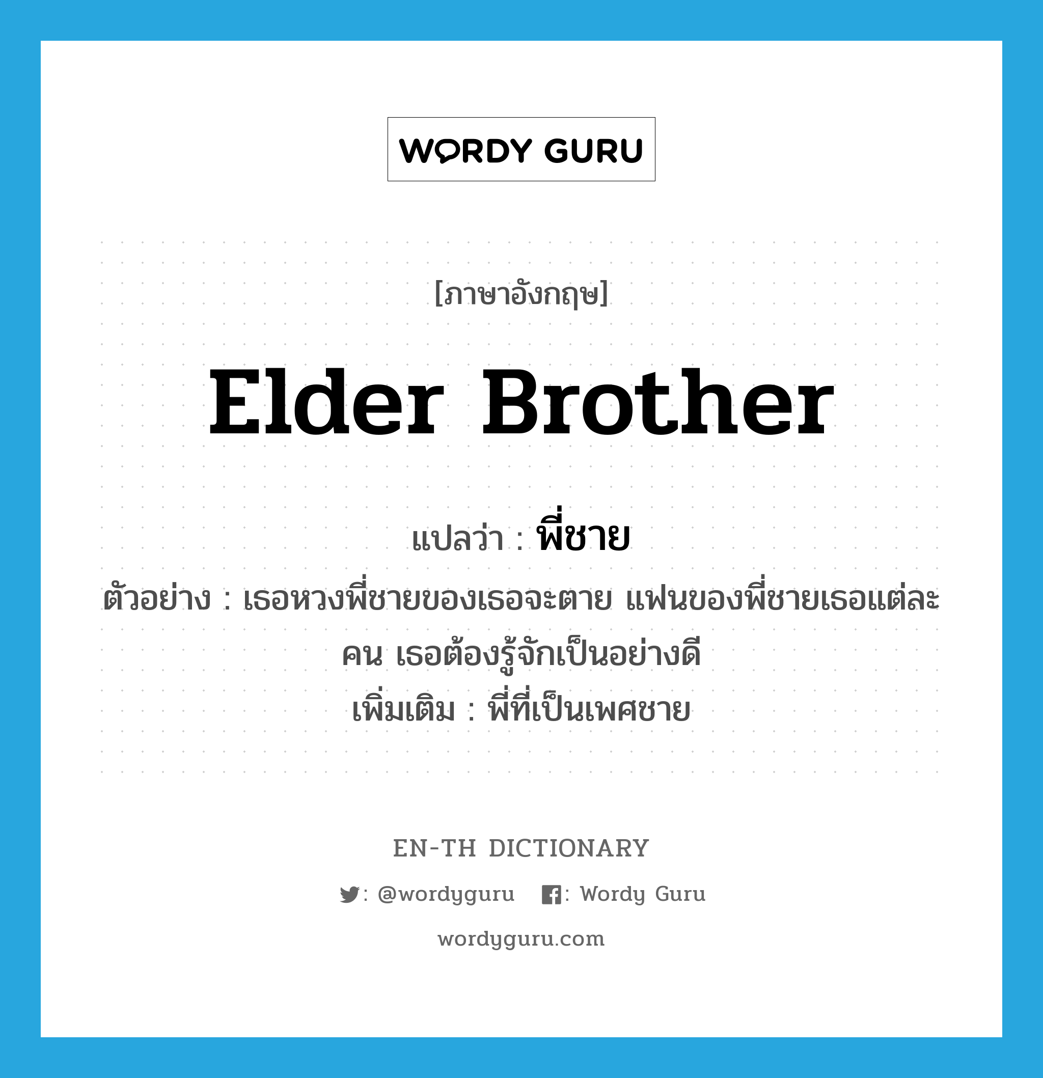 elder brother แปลว่า?, คำศัพท์ภาษาอังกฤษ elder brother แปลว่า พี่ชาย ประเภท N ตัวอย่าง เธอหวงพี่ชายของเธอจะตาย แฟนของพี่ชายเธอแต่ละคน เธอต้องรู้จักเป็นอย่างดี เพิ่มเติม พี่ที่เป็นเพศชาย หมวด N