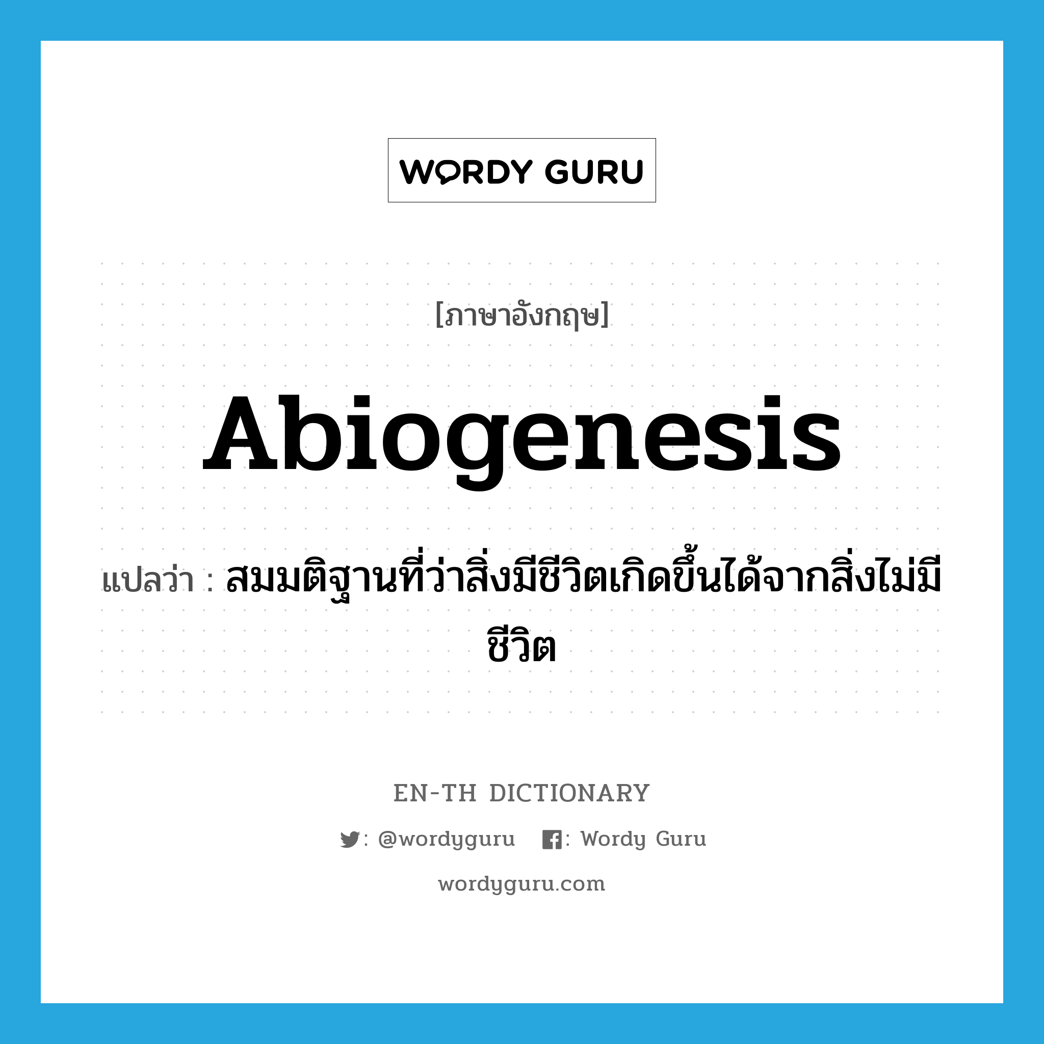 abiogenesis แปลว่า?, คำศัพท์ภาษาอังกฤษ abiogenesis แปลว่า สมมติฐานที่ว่าสิ่งมีชีวิตเกิดขึ้นได้จากสิ่งไม่มีชีวิต ประเภท N หมวด N