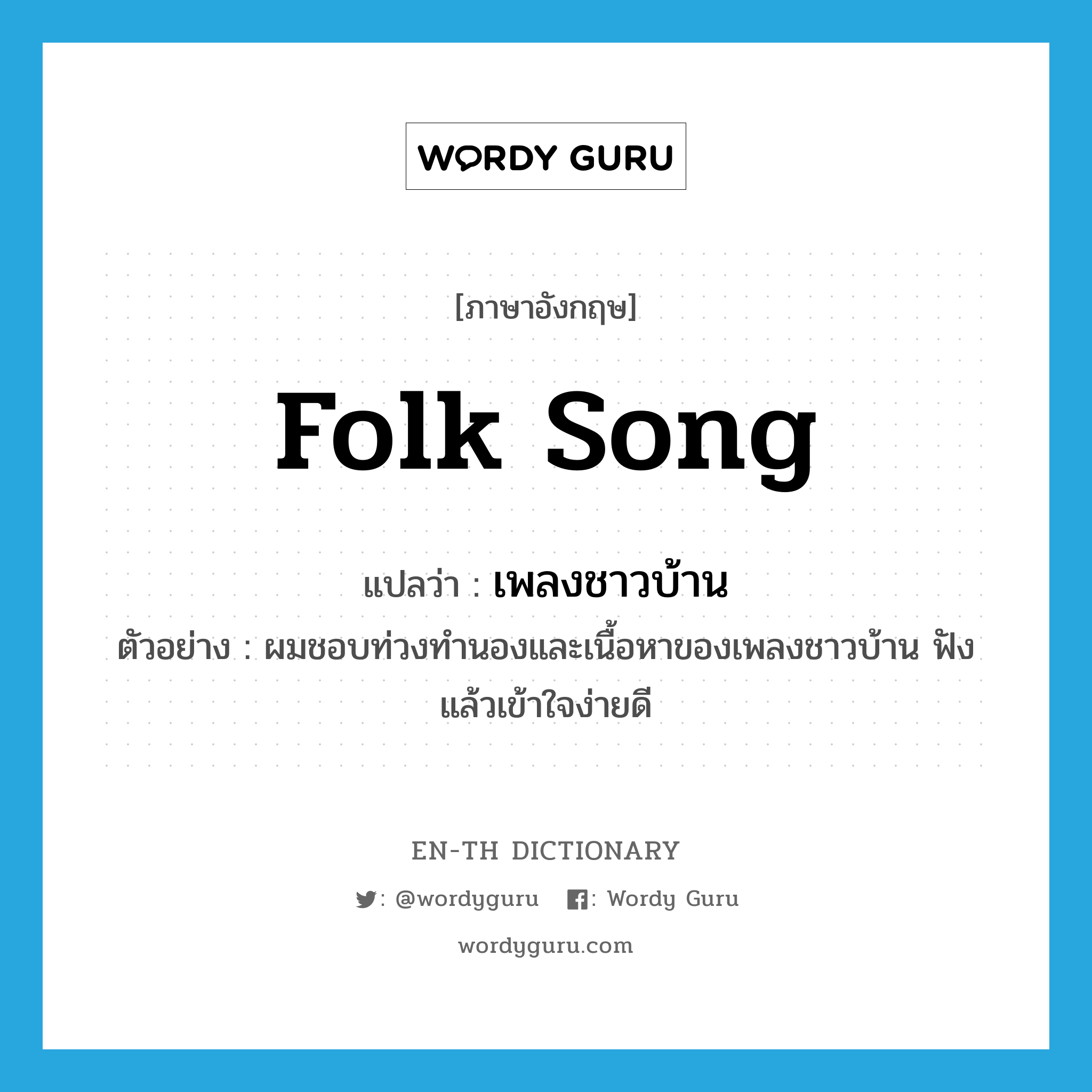 folk song แปลว่า?, คำศัพท์ภาษาอังกฤษ folk song แปลว่า เพลงชาวบ้าน ประเภท N ตัวอย่าง ผมชอบท่วงทำนองและเนื้อหาของเพลงชาวบ้าน ฟังแล้วเข้าใจง่ายดี หมวด N