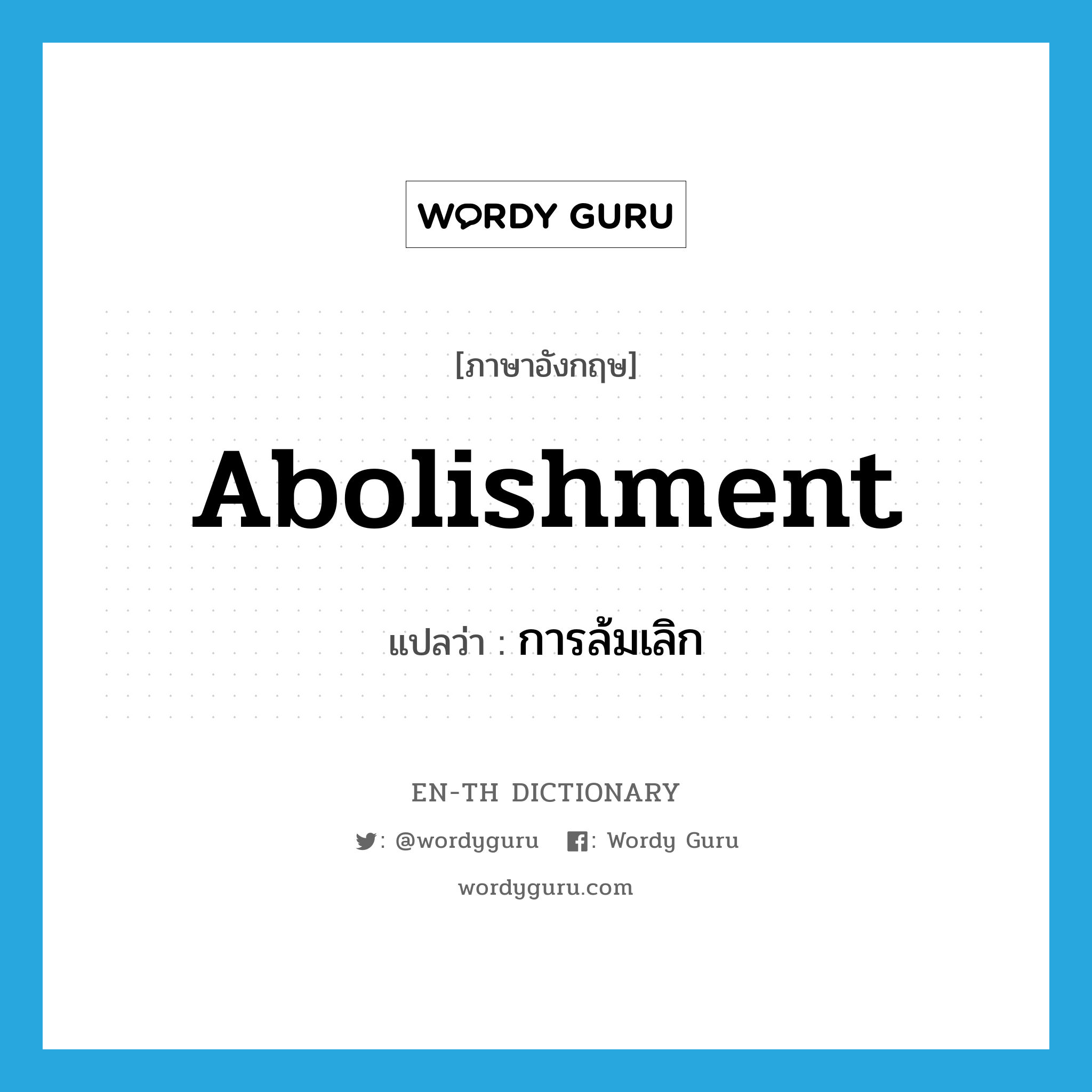 abolishment แปลว่า?, คำศัพท์ภาษาอังกฤษ abolishment แปลว่า การล้มเลิก ประเภท N หมวด N