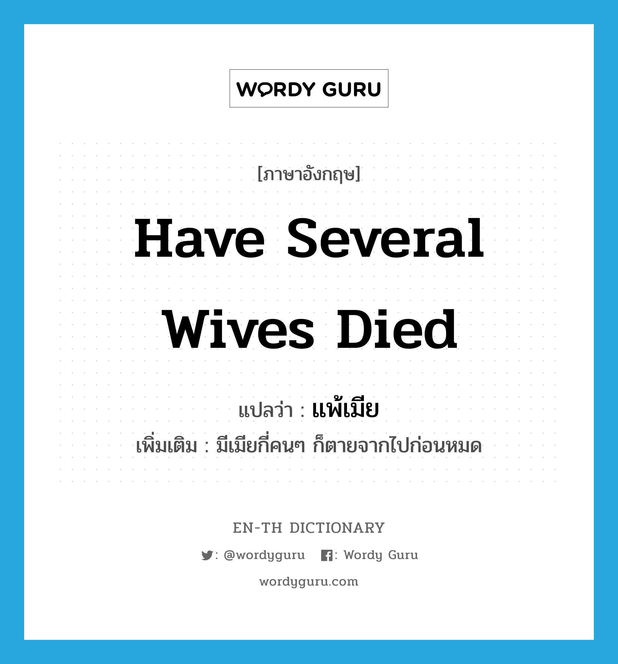 have several wives died แปลว่า?, คำศัพท์ภาษาอังกฤษ have several wives died แปลว่า แพ้เมีย ประเภท V เพิ่มเติม มีเมียกี่คนๆ ก็ตายจากไปก่อนหมด หมวด V