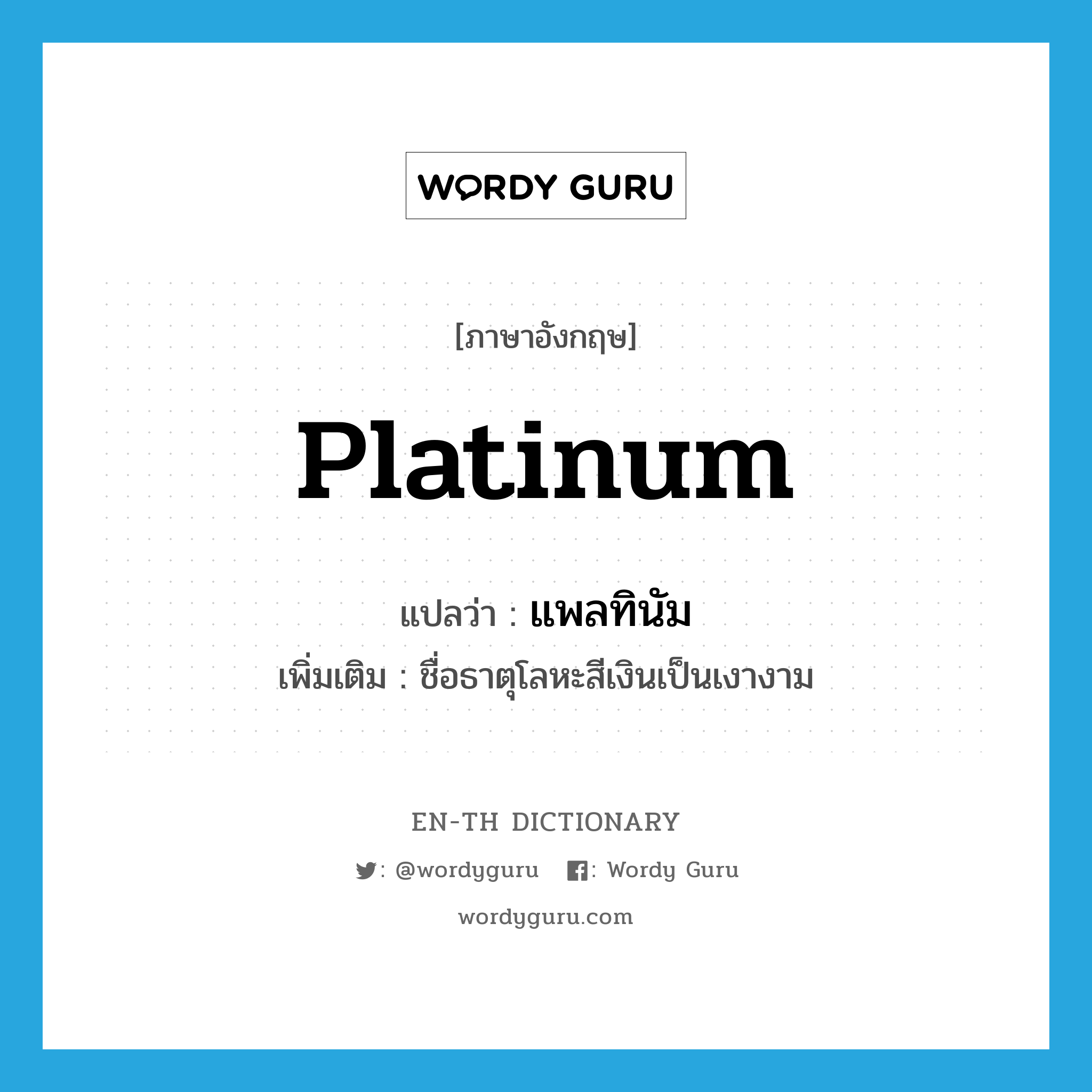 platinum แปลว่า?, คำศัพท์ภาษาอังกฤษ platinum แปลว่า แพลทินัม ประเภท N เพิ่มเติม ชื่อธาตุโลหะสีเงินเป็นเงางาม หมวด N