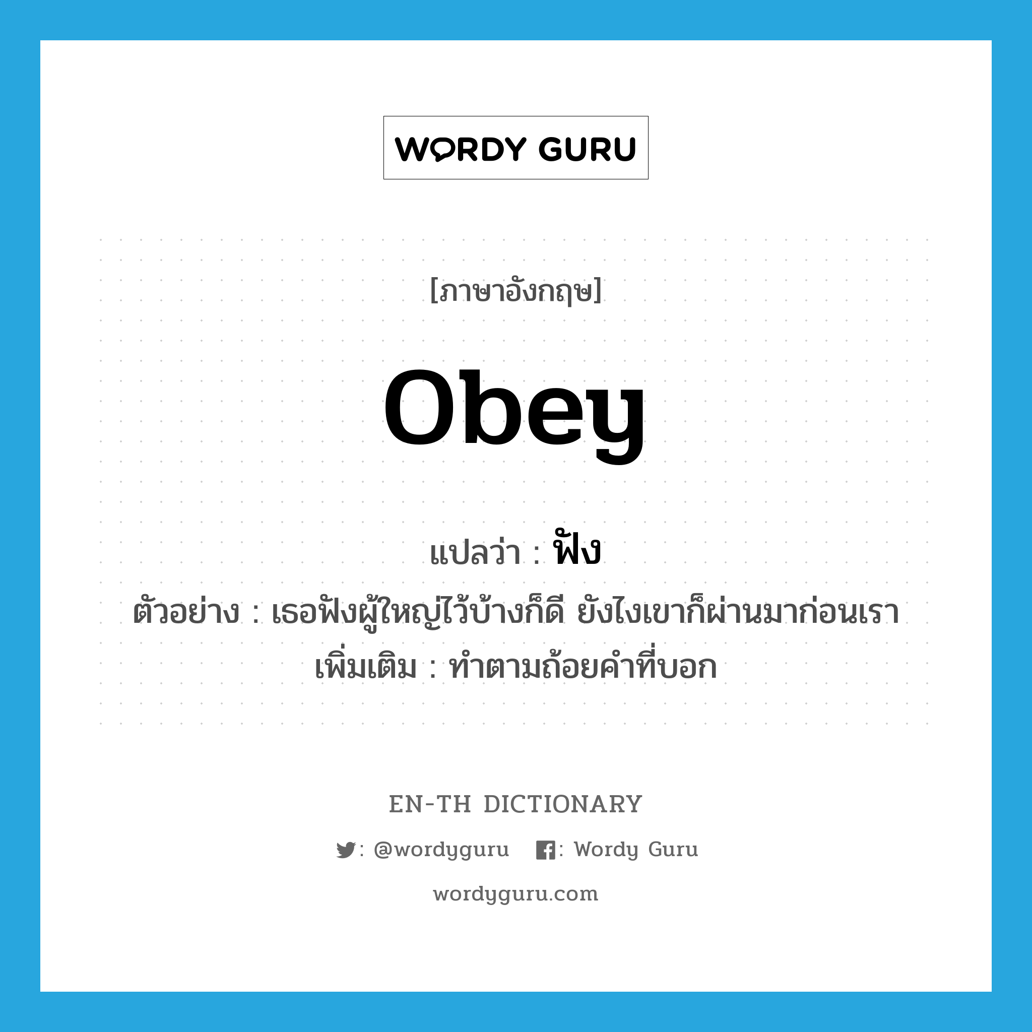 obey แปลว่า?, คำศัพท์ภาษาอังกฤษ obey แปลว่า ฟัง ประเภท V ตัวอย่าง เธอฟังผู้ใหญ่ไว้บ้างก็ดี ยังไงเขาก็ผ่านมาก่อนเรา เพิ่มเติม ทำตามถ้อยคำที่บอก หมวด V