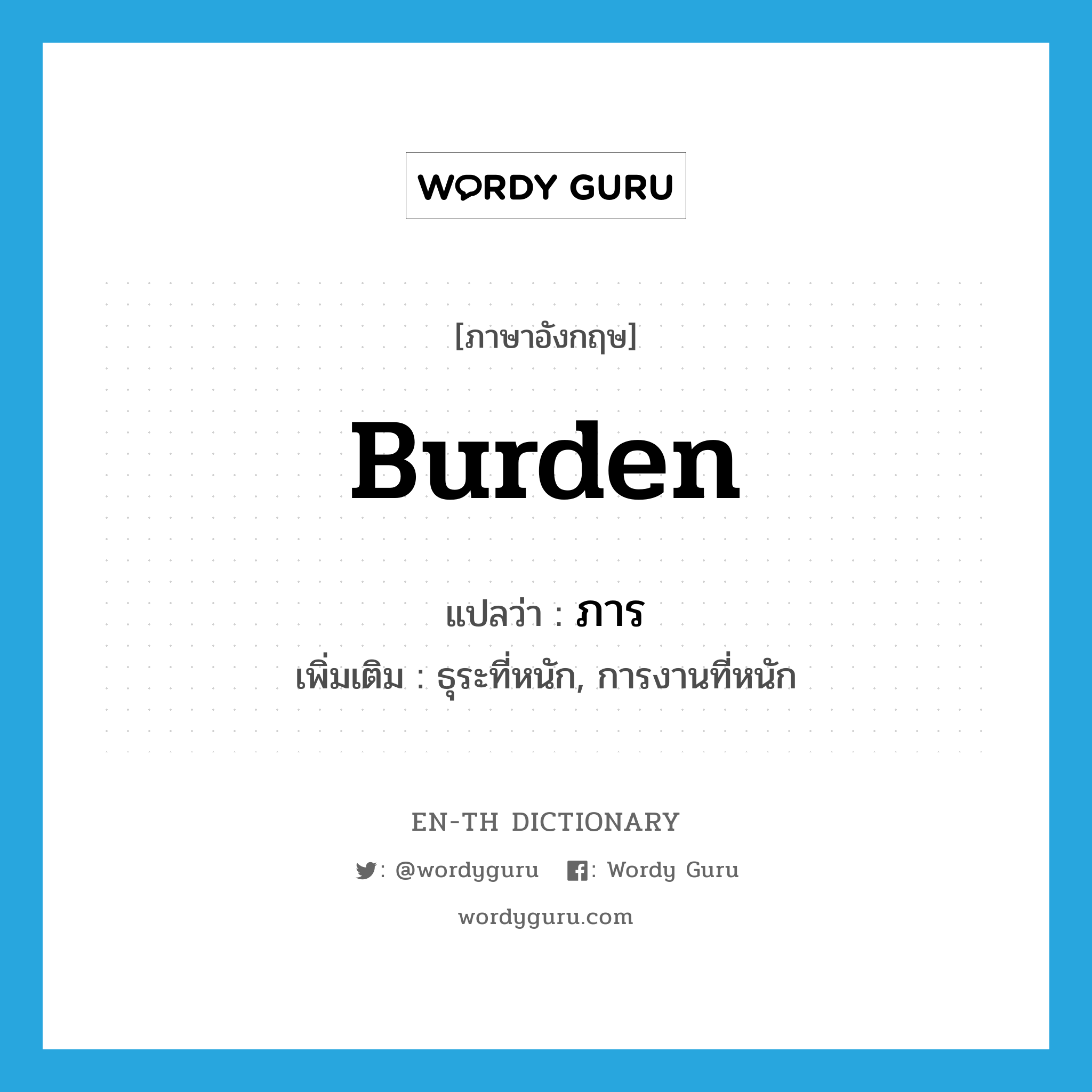 burden แปลว่า?, คำศัพท์ภาษาอังกฤษ burden แปลว่า ภาร ประเภท N เพิ่มเติม ธุระที่หนัก, การงานที่หนัก หมวด N