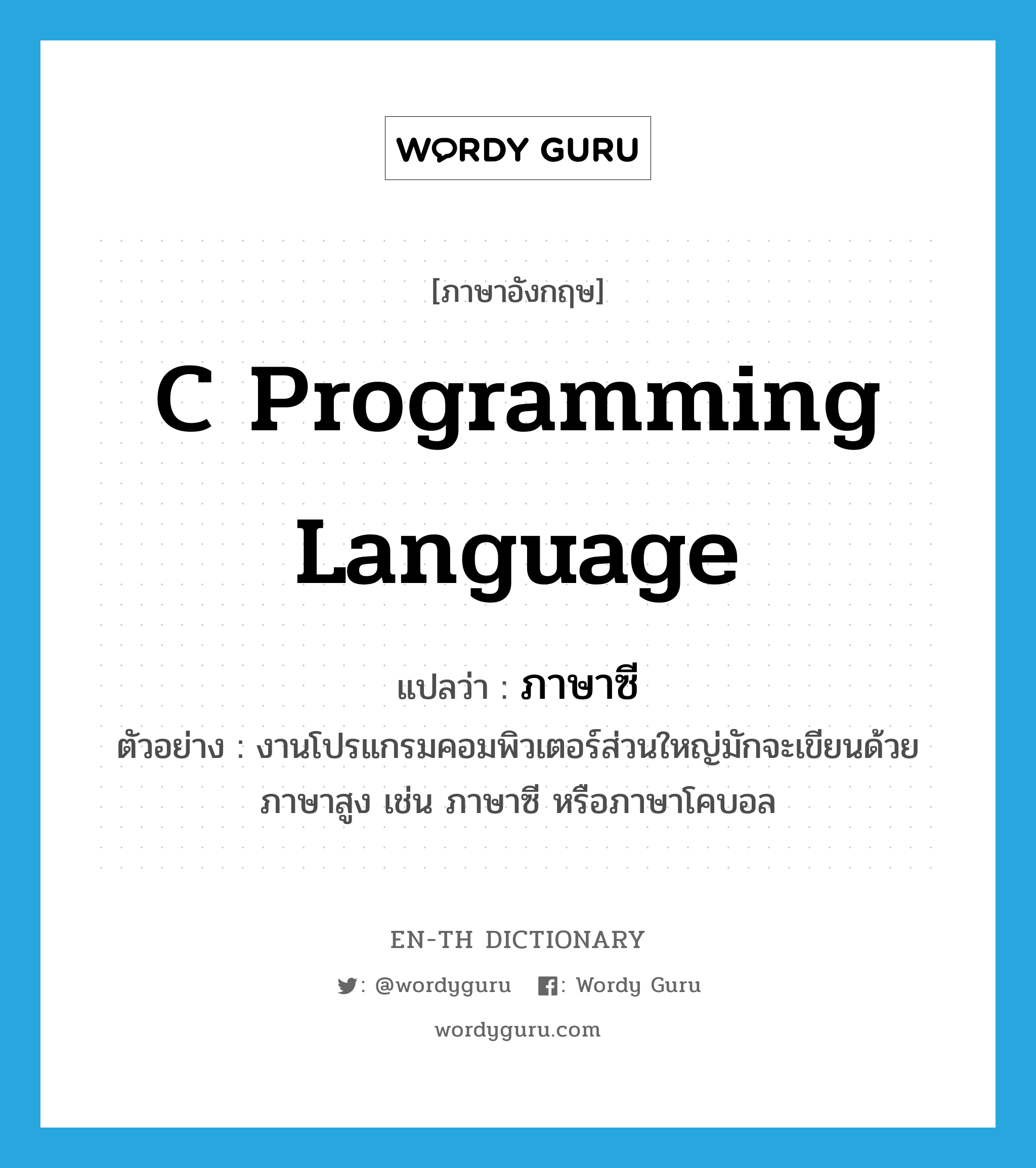C programming language แปลว่า?, คำศัพท์ภาษาอังกฤษ C programming language แปลว่า ภาษาซี ประเภท N ตัวอย่าง งานโปรแกรมคอมพิวเตอร์ส่วนใหญ่มักจะเขียนด้วยภาษาสูง เช่น ภาษาซี หรือภาษาโคบอล หมวด N