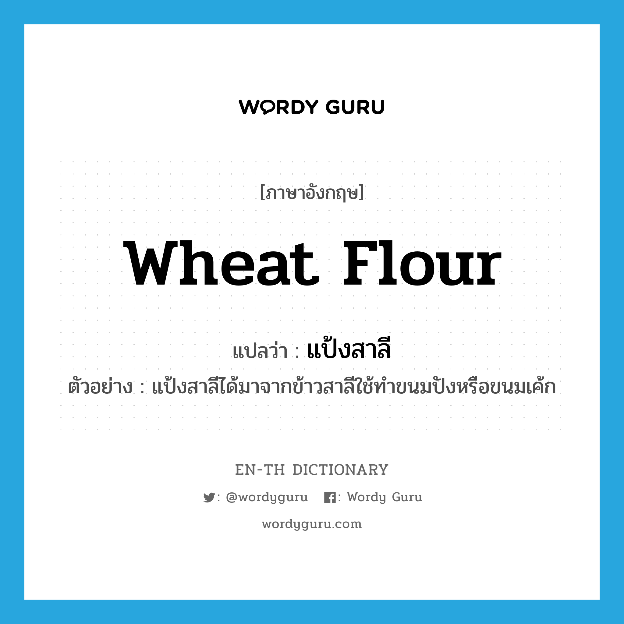 wheat flour แปลว่า?, คำศัพท์ภาษาอังกฤษ wheat flour แปลว่า แป้งสาลี ประเภท N ตัวอย่าง แป้งสาลีได้มาจากข้าวสาลีใช้ทำขนมปังหรือขนมเค้ก หมวด N