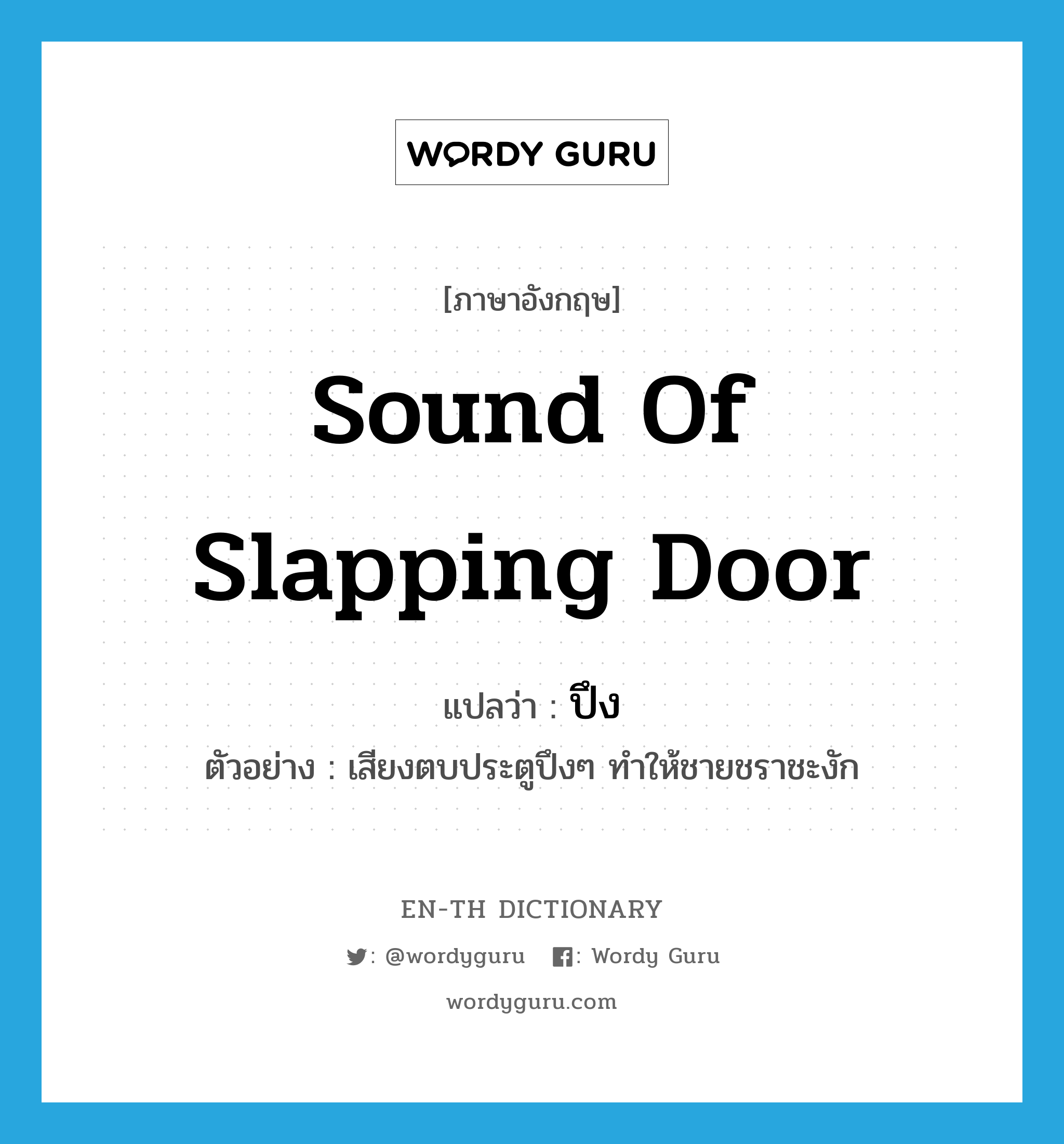sound of slapping door แปลว่า?, คำศัพท์ภาษาอังกฤษ sound of slapping door แปลว่า ปึง ประเภท ADV ตัวอย่าง เสียงตบประตูปึงๆ ทำให้ชายชราชะงัก หมวด ADV