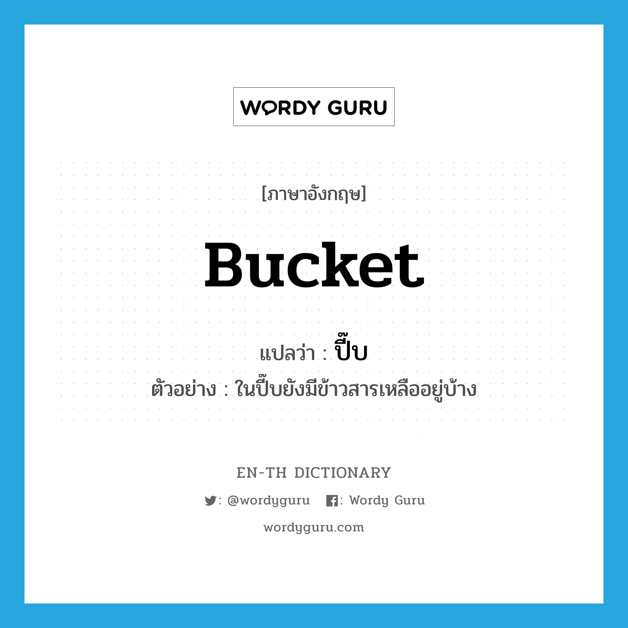 bucket แปลว่า?, คำศัพท์ภาษาอังกฤษ bucket แปลว่า ปี๊บ ประเภท N ตัวอย่าง ในปี๊บยังมีข้าวสารเหลืออยู่บ้าง หมวด N