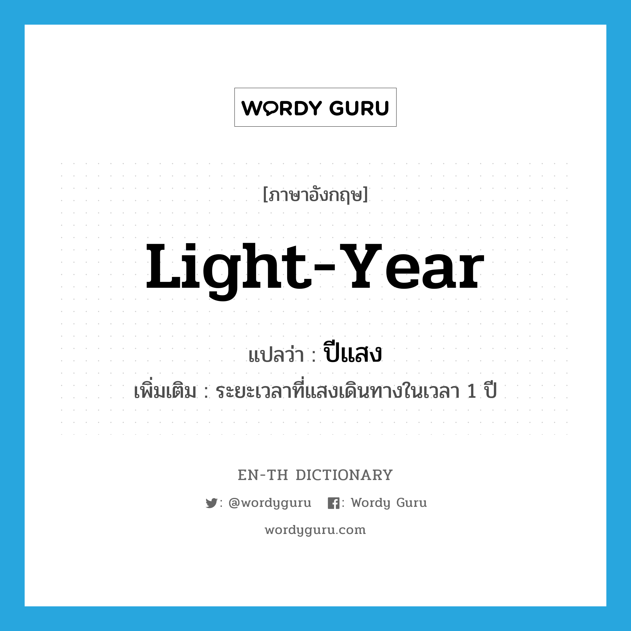 light-year แปลว่า?, คำศัพท์ภาษาอังกฤษ light-year แปลว่า ปีแสง ประเภท N เพิ่มเติม ระยะเวลาที่แสงเดินทางในเวลา 1 ปี หมวด N