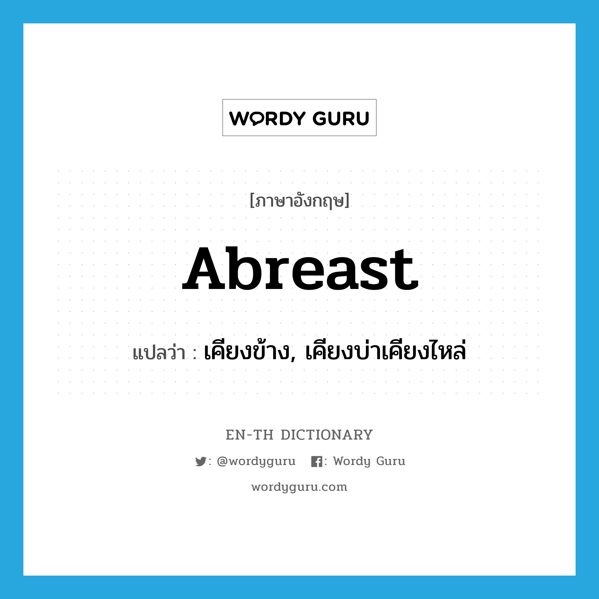 abreast แปลว่า?, คำศัพท์ภาษาอังกฤษ abreast แปลว่า เคียงข้าง, เคียงบ่าเคียงไหล่ ประเภท ADV หมวด ADV