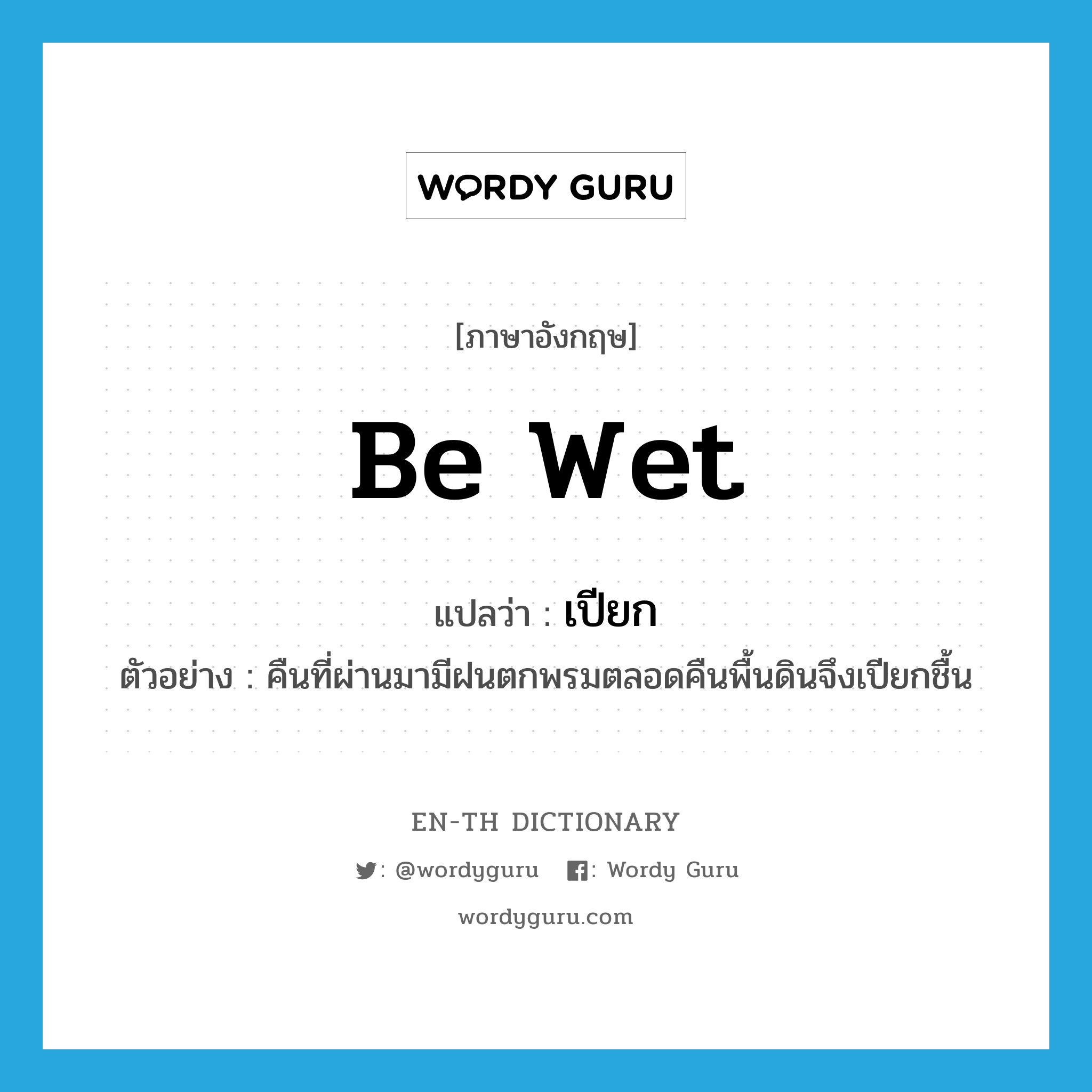 be wet แปลว่า?, คำศัพท์ภาษาอังกฤษ be wet แปลว่า เปียก ประเภท V ตัวอย่าง คืนที่ผ่านมามีฝนตกพรมตลอดคืนพื้นดินจึงเปียกชื้น หมวด V