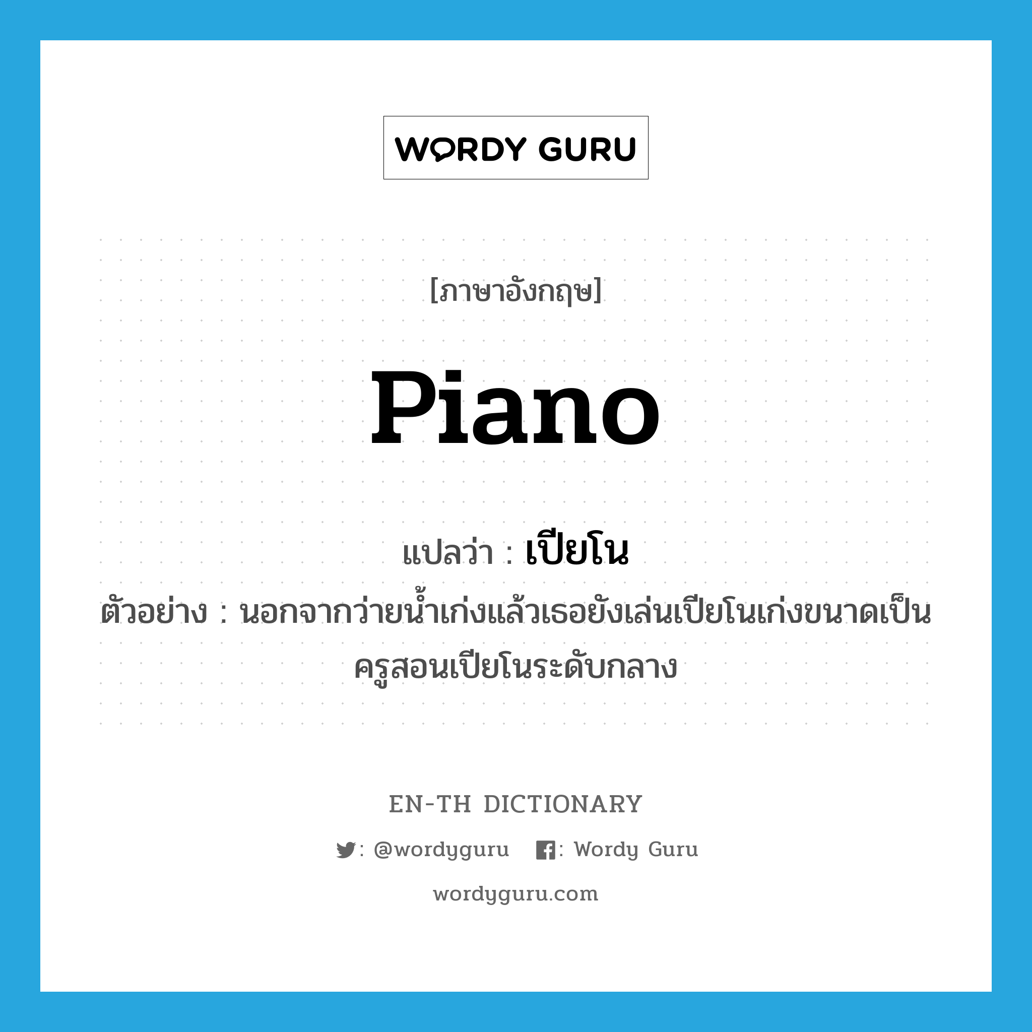 piano แปลว่า?, คำศัพท์ภาษาอังกฤษ piano แปลว่า เปียโน ประเภท N ตัวอย่าง นอกจากว่ายน้ำเก่งแล้วเธอยังเล่นเปียโนเก่งขนาดเป็นครูสอนเปียโนระดับกลาง หมวด N