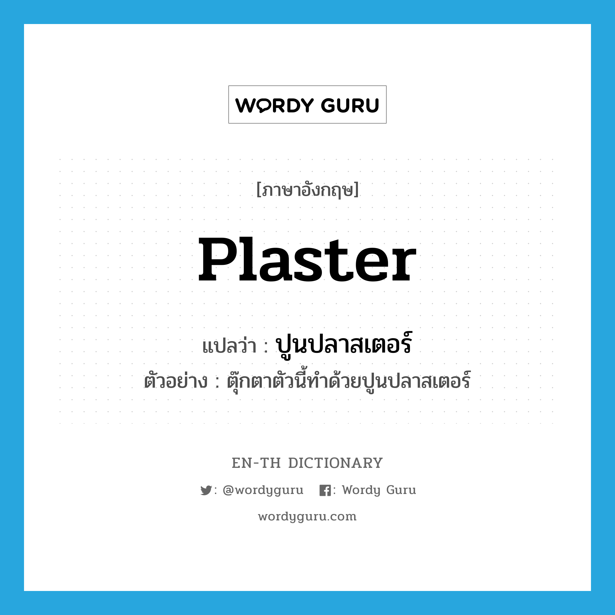 plaster แปลว่า?, คำศัพท์ภาษาอังกฤษ plaster แปลว่า ปูนปลาสเตอร์ ประเภท N ตัวอย่าง ตุ๊กตาตัวนี้ทำด้วยปูนปลาสเตอร์ หมวด N