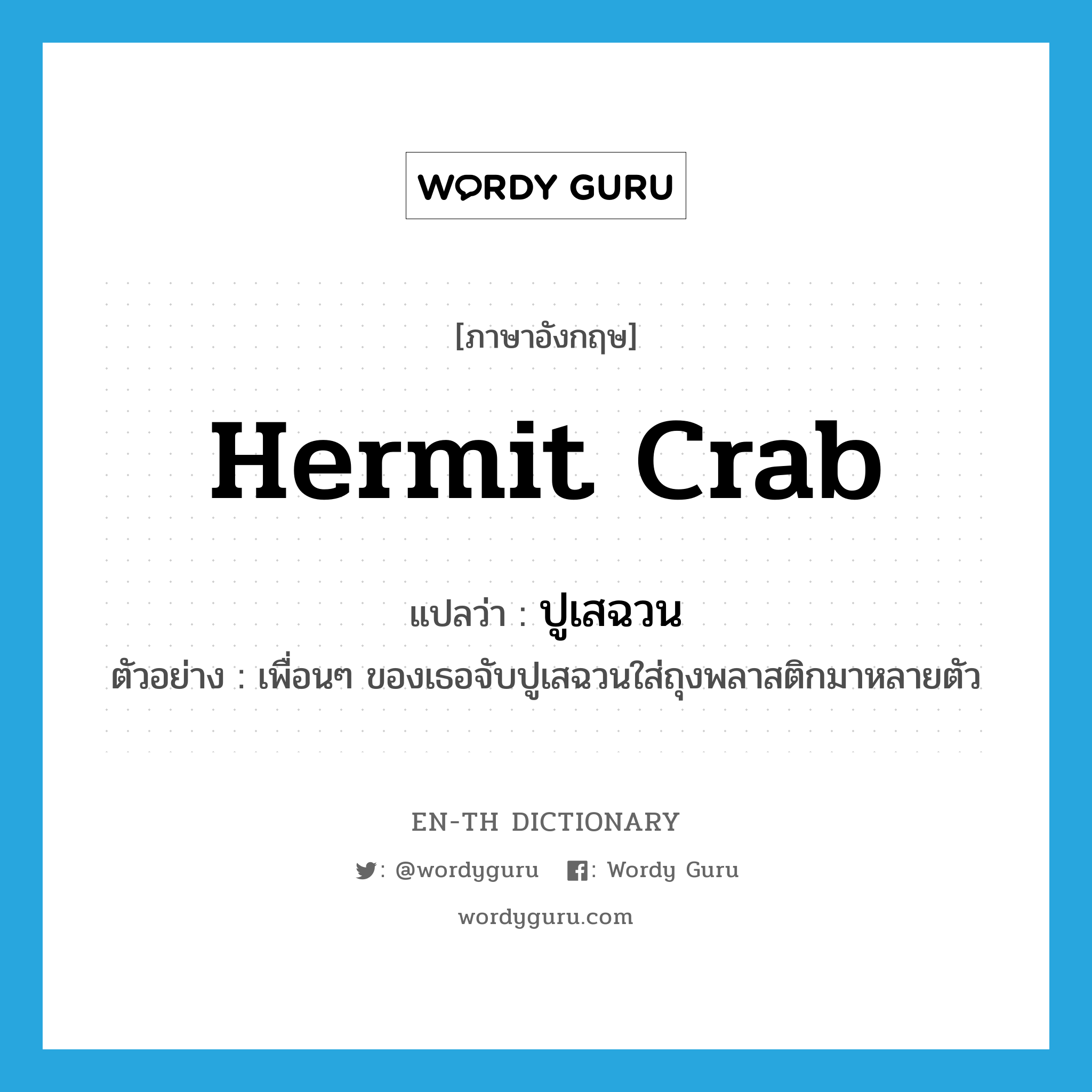 ปูเสฉวน ภาษาอังกฤษ?, คำศัพท์ภาษาอังกฤษ ปูเสฉวน แปลว่า hermit crab ประเภท N ตัวอย่าง เพื่อนๆ ของเธอจับปูเสฉวนใส่ถุงพลาสติกมาหลายตัว หมวด N