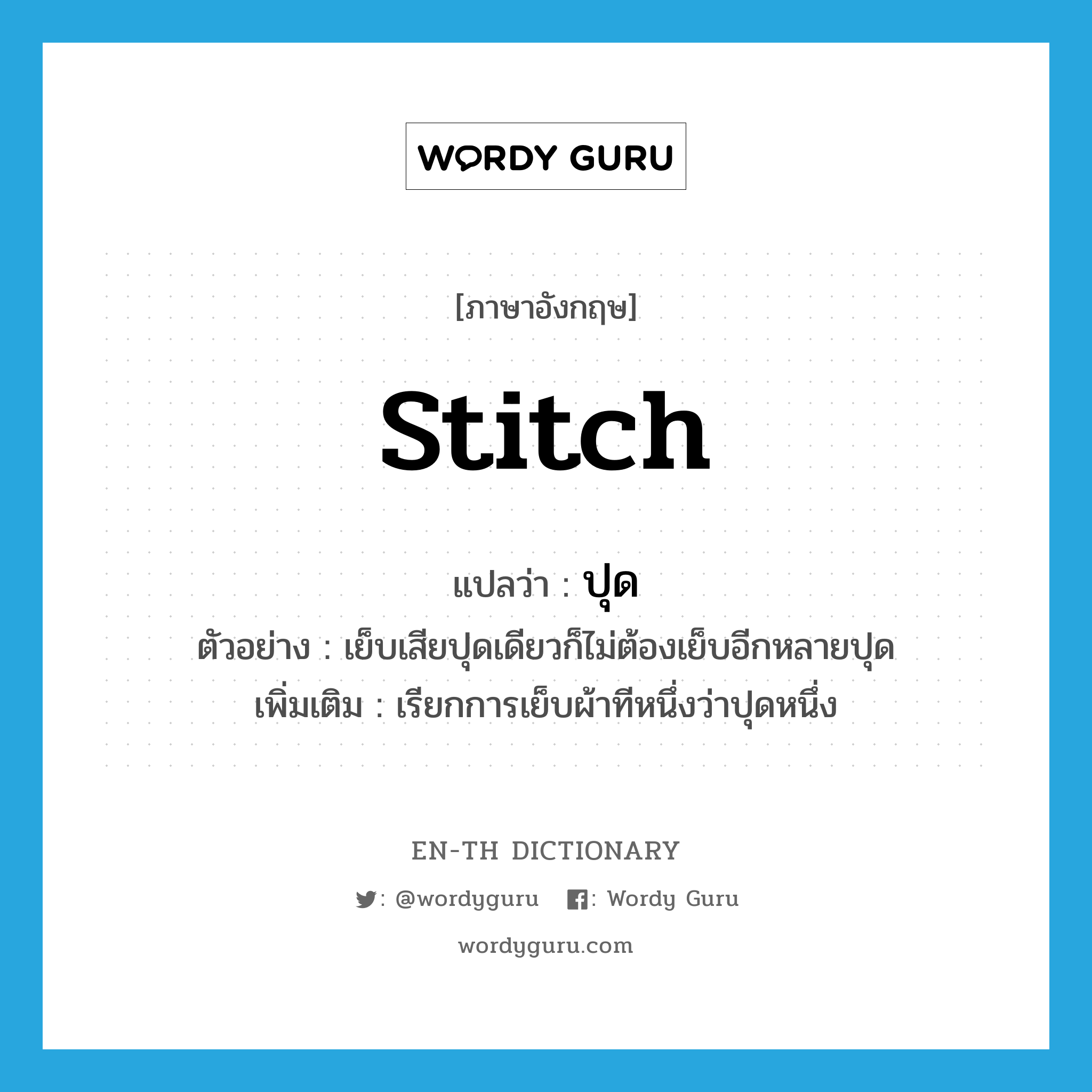 stitch แปลว่า?, คำศัพท์ภาษาอังกฤษ stitch แปลว่า ปุด ประเภท N ตัวอย่าง เย็บเสียปุดเดียวก็ไม่ต้องเย็บอีกหลายปุด เพิ่มเติม เรียกการเย็บผ้าทีหนึ่งว่าปุดหนึ่ง หมวด N