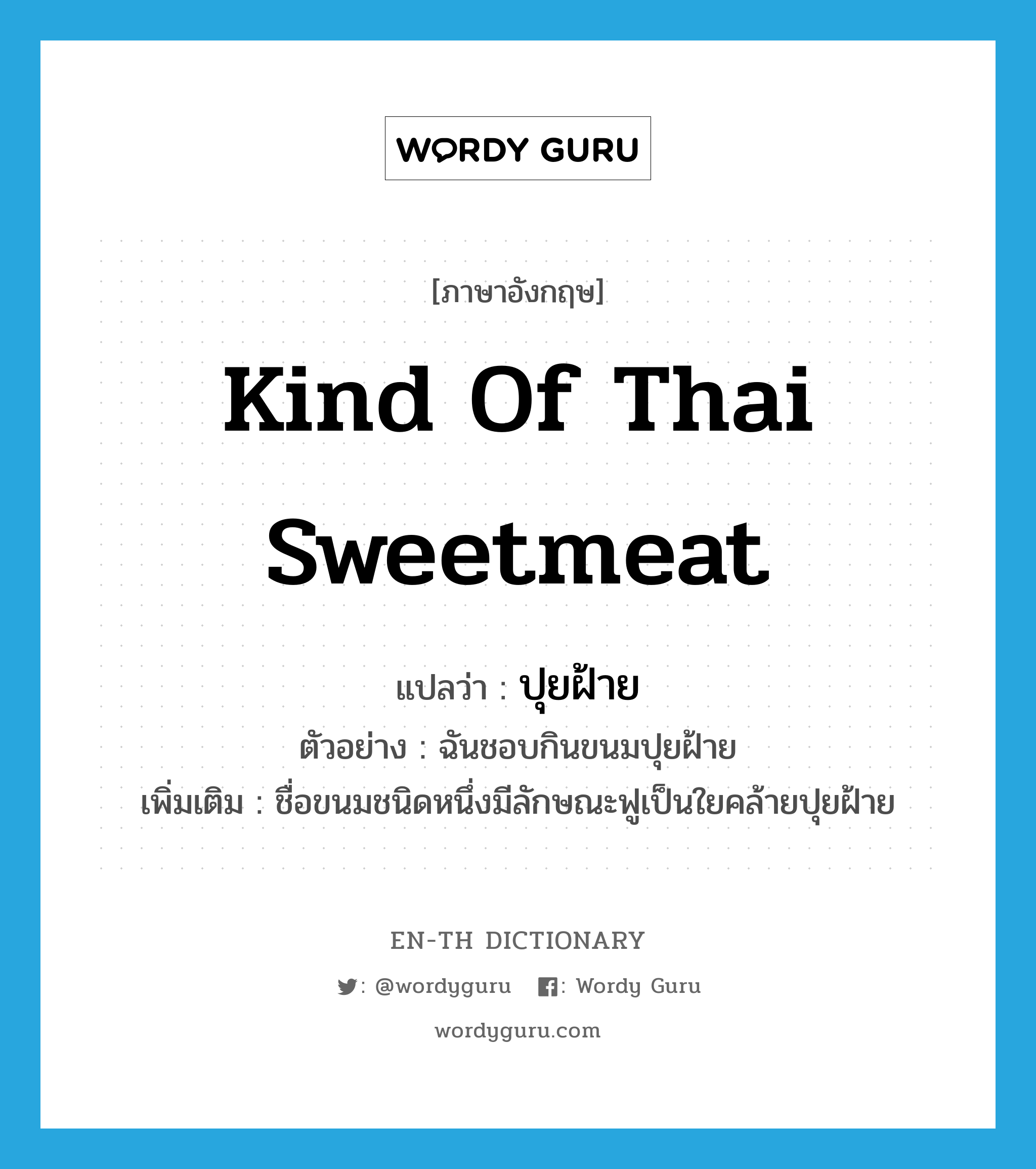 ปุยฝ้าย ภาษาอังกฤษ?, คำศัพท์ภาษาอังกฤษ ปุยฝ้าย แปลว่า kind of Thai sweetmeat ประเภท N ตัวอย่าง ฉันชอบกินขนมปุยฝ้าย เพิ่มเติม ชื่อขนมชนิดหนึ่งมีลักษณะฟูเป็นใยคล้ายปุยฝ้าย หมวด N