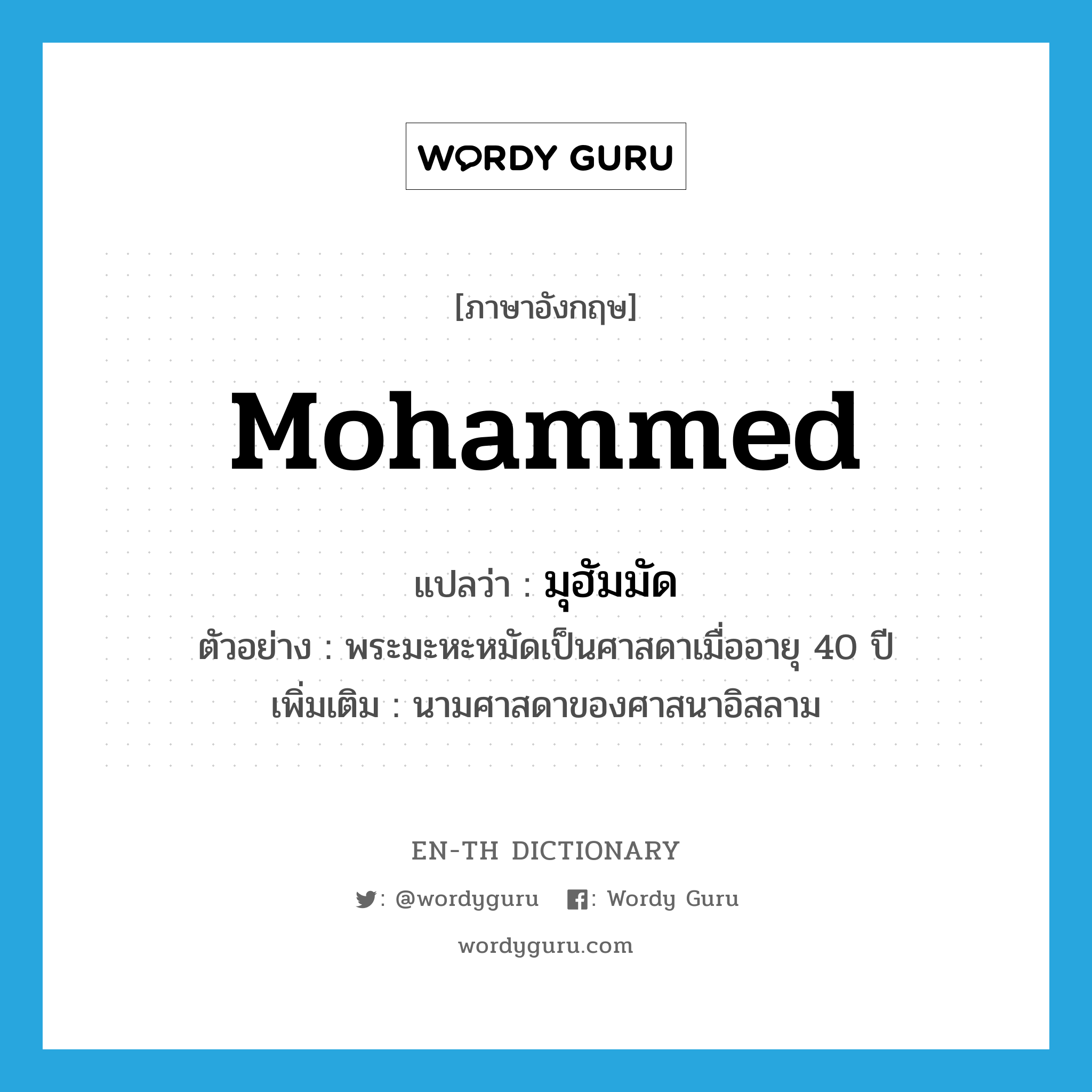 มุฮัมมัด ภาษาอังกฤษ?, คำศัพท์ภาษาอังกฤษ มุฮัมมัด แปลว่า Mohammed ประเภท N ตัวอย่าง พระมะหะหมัดเป็นศาสดาเมื่ออายุ 40 ปี เพิ่มเติม นามศาสดาของศาสนาอิสลาม หมวด N