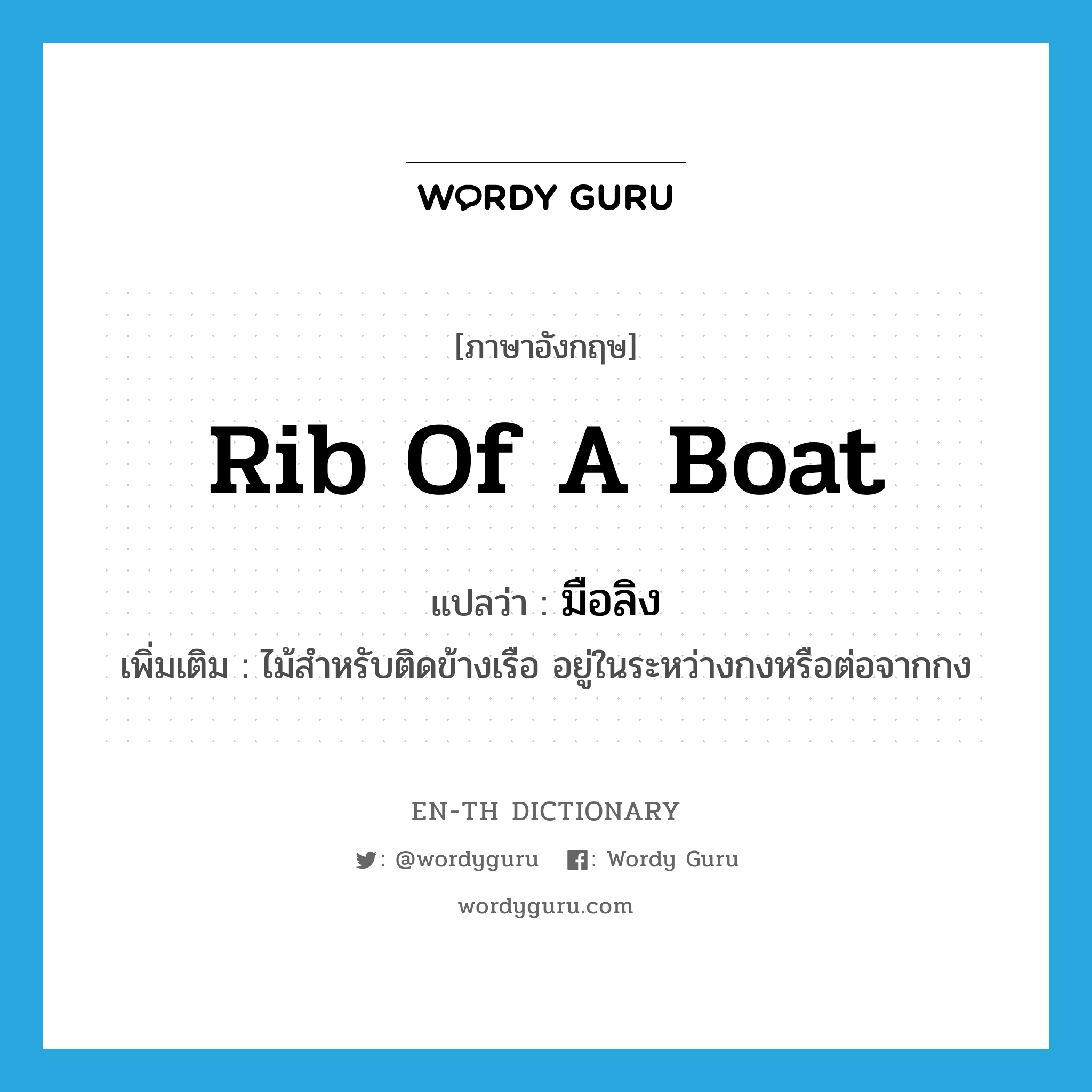 rib of a boat แปลว่า?, คำศัพท์ภาษาอังกฤษ rib of a boat แปลว่า มือลิง ประเภท N เพิ่มเติม ไม้สำหรับติดข้างเรือ อยู่ในระหว่างกงหรือต่อจากกง หมวด N