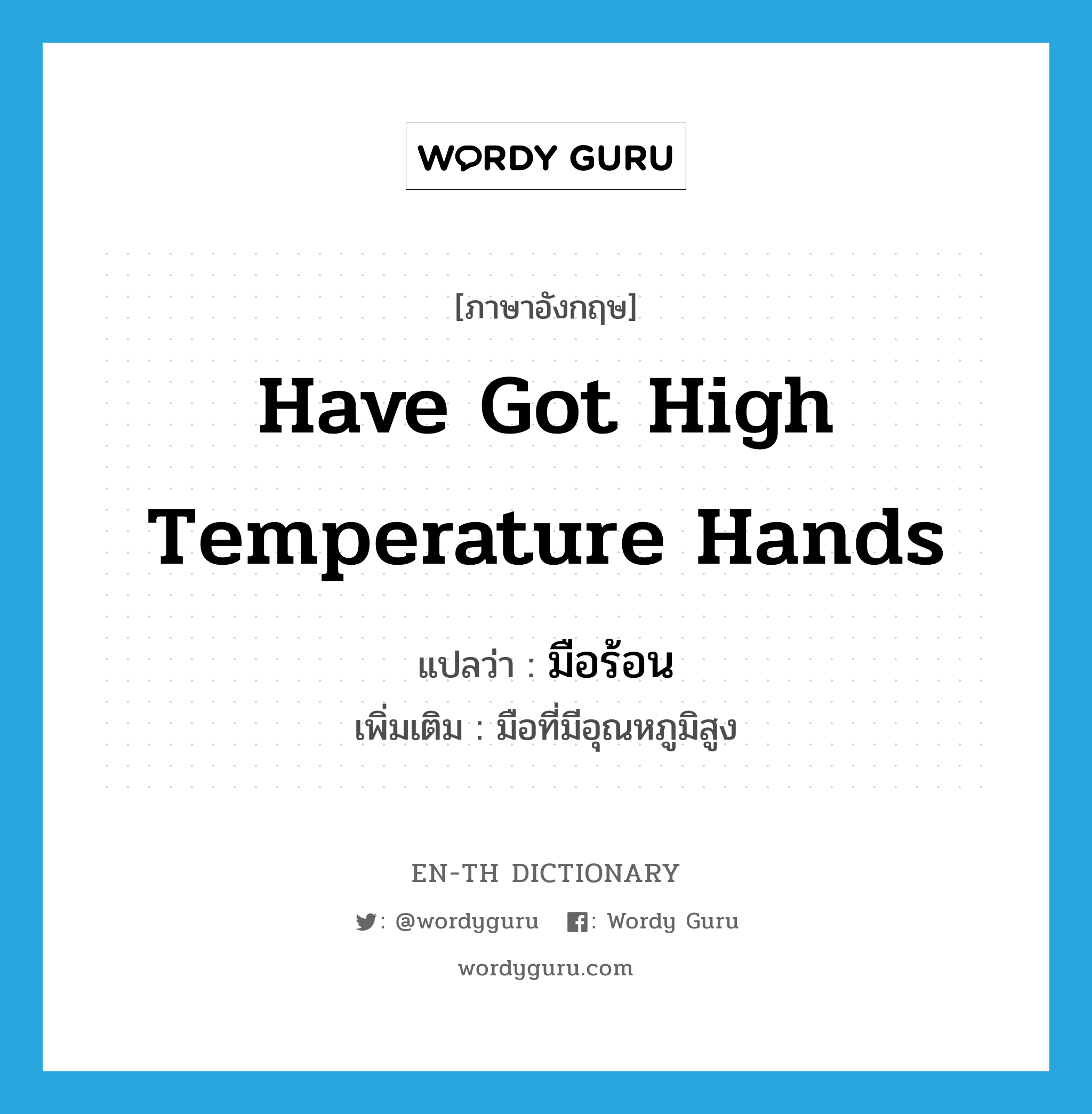 have got high temperature hands แปลว่า?, คำศัพท์ภาษาอังกฤษ have got high temperature hands แปลว่า มือร้อน ประเภท V เพิ่มเติม มือที่มีอุณหภูมิสูง หมวด V