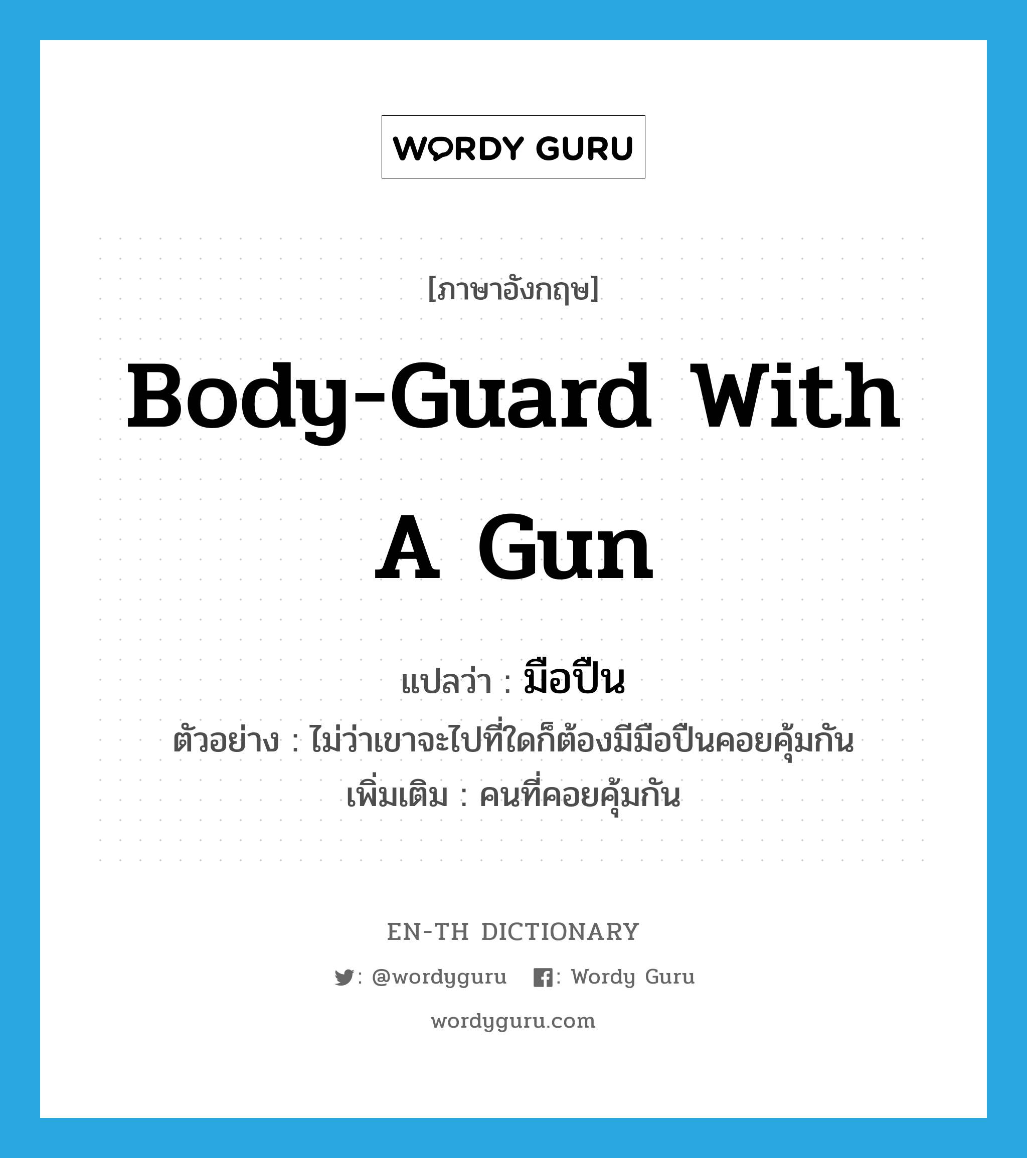 body-guard with a gun แปลว่า?, คำศัพท์ภาษาอังกฤษ body-guard with a gun แปลว่า มือปืน ประเภท N ตัวอย่าง ไม่ว่าเขาจะไปที่ใดก็ต้องมีมือปืนคอยคุ้มกัน เพิ่มเติม คนที่คอยคุ้มกัน หมวด N