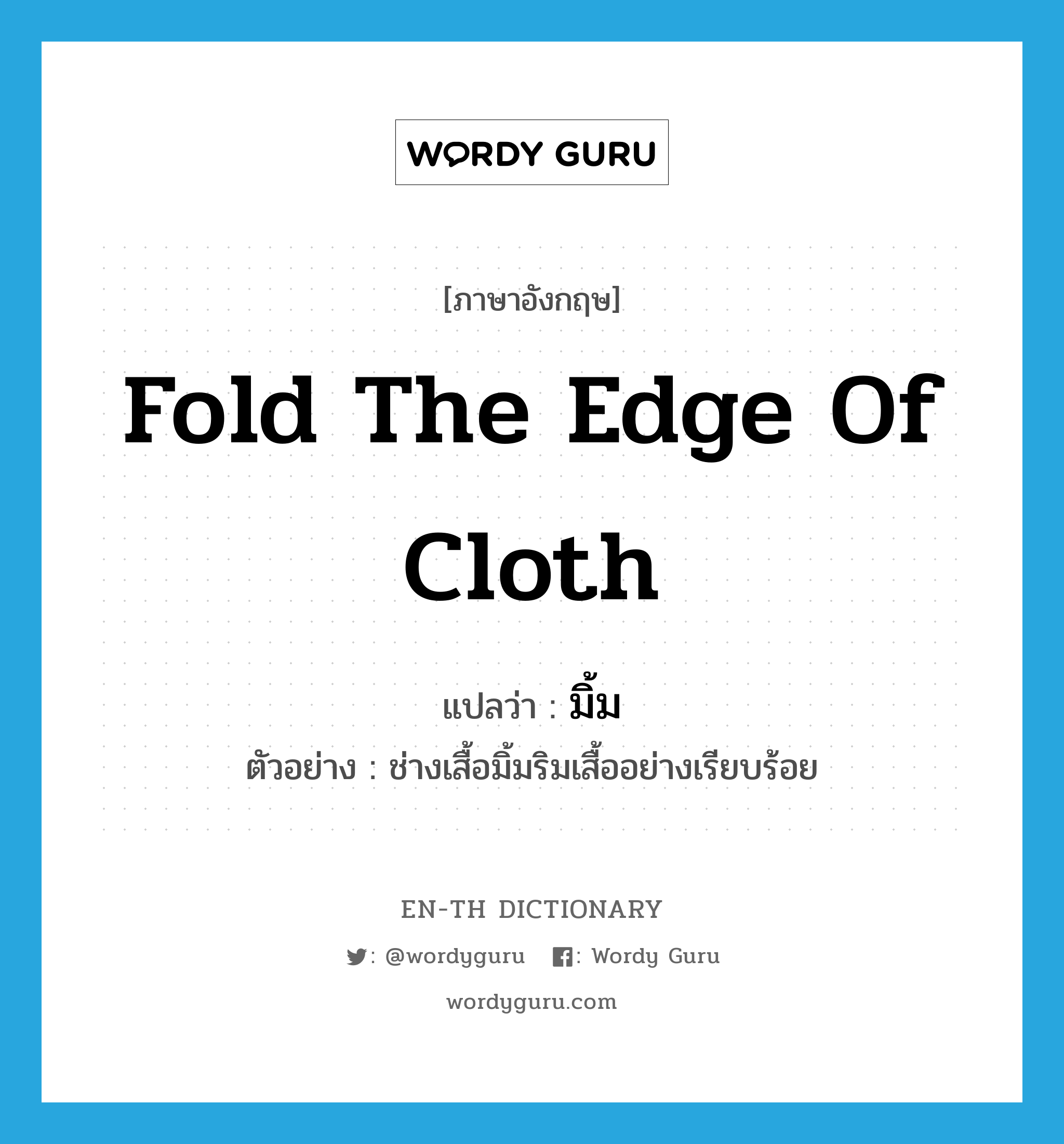 fold the edge of cloth แปลว่า?, คำศัพท์ภาษาอังกฤษ fold the edge of cloth แปลว่า มิ้ม ประเภท V ตัวอย่าง ช่างเสื้อมิ้มริมเสื้ออย่างเรียบร้อย หมวด V