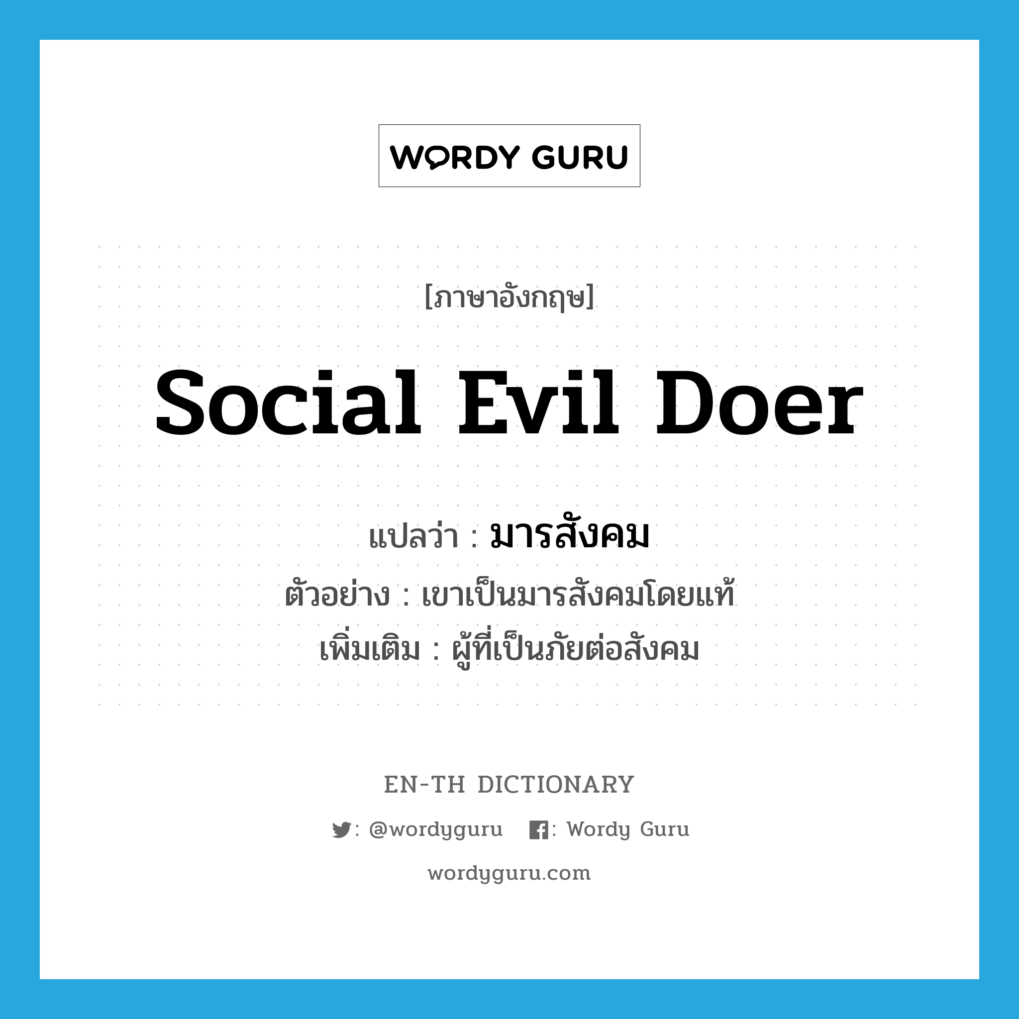 social evil doer แปลว่า?, คำศัพท์ภาษาอังกฤษ social evil doer แปลว่า มารสังคม ประเภท N ตัวอย่าง เขาเป็นมารสังคมโดยแท้ เพิ่มเติม ผู้ที่เป็นภัยต่อสังคม หมวด N
