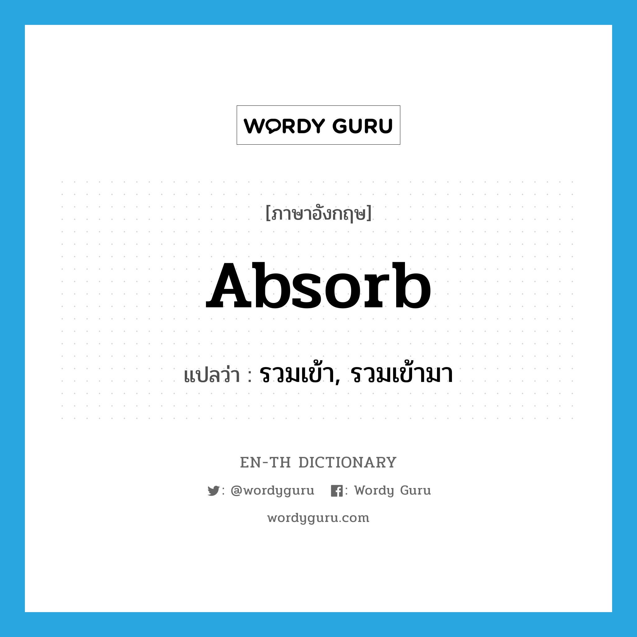 absorb แปลว่า?, คำศัพท์ภาษาอังกฤษ absorb แปลว่า รวมเข้า, รวมเข้ามา ประเภท VT หมวด VT