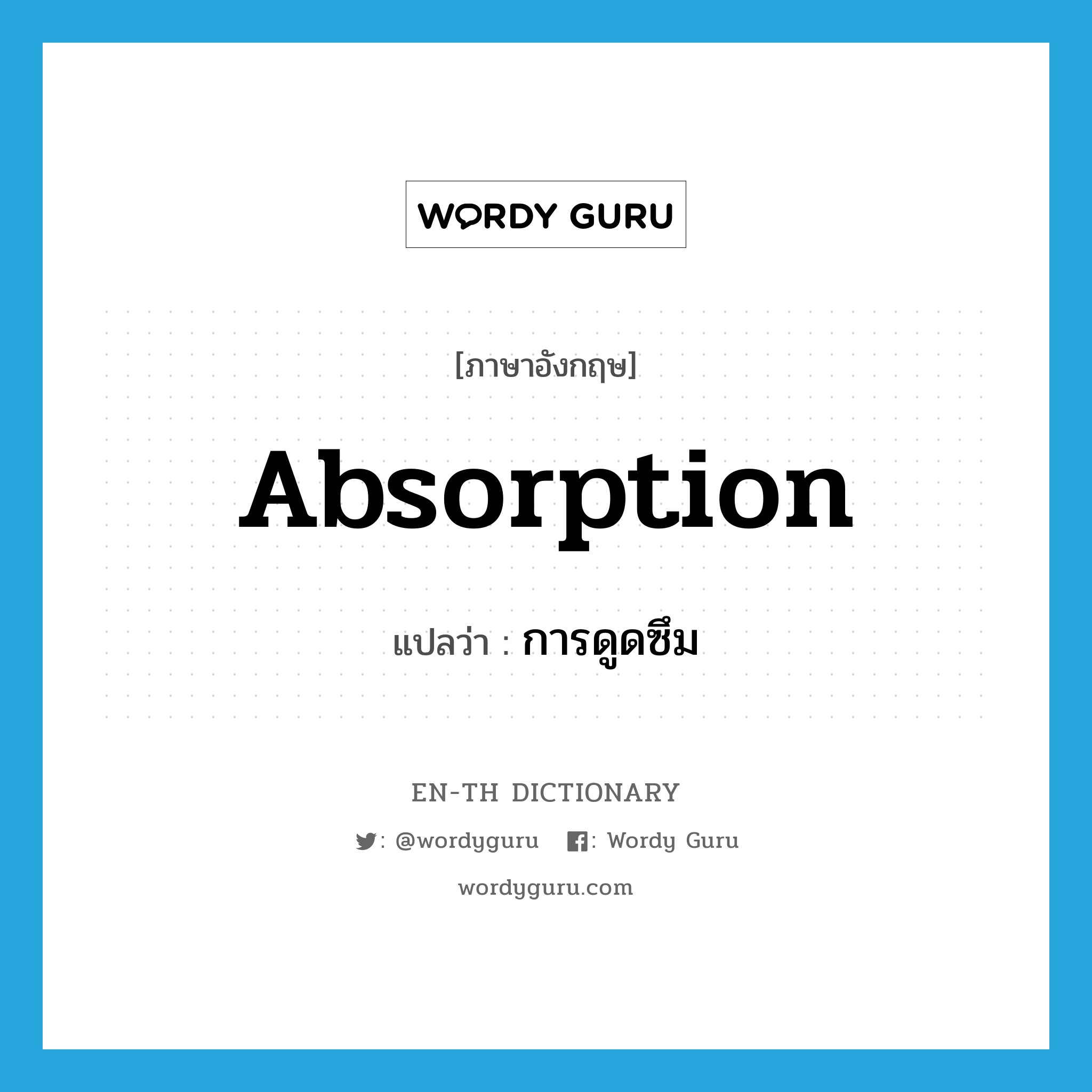 absorption แปลว่า?, คำศัพท์ภาษาอังกฤษ absorption แปลว่า การดูดซึม ประเภท N หมวด N