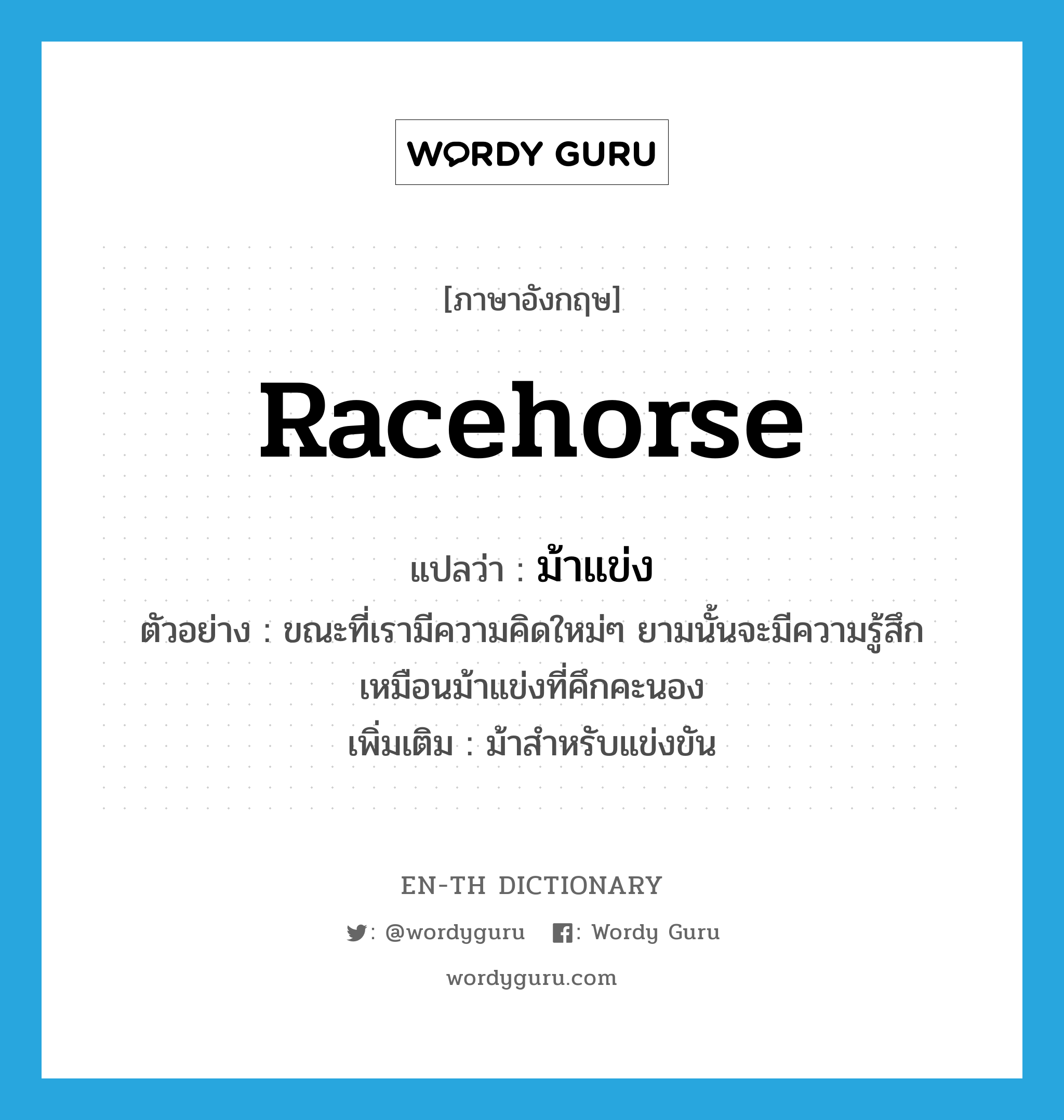 racehorse แปลว่า?, คำศัพท์ภาษาอังกฤษ racehorse แปลว่า ม้าแข่ง ประเภท N ตัวอย่าง ขณะที่เรามีความคิดใหม่ๆ ยามนั้นจะมีความรู้สึกเหมือนม้าแข่งที่คึกคะนอง เพิ่มเติม ม้าสำหรับแข่งขัน หมวด N