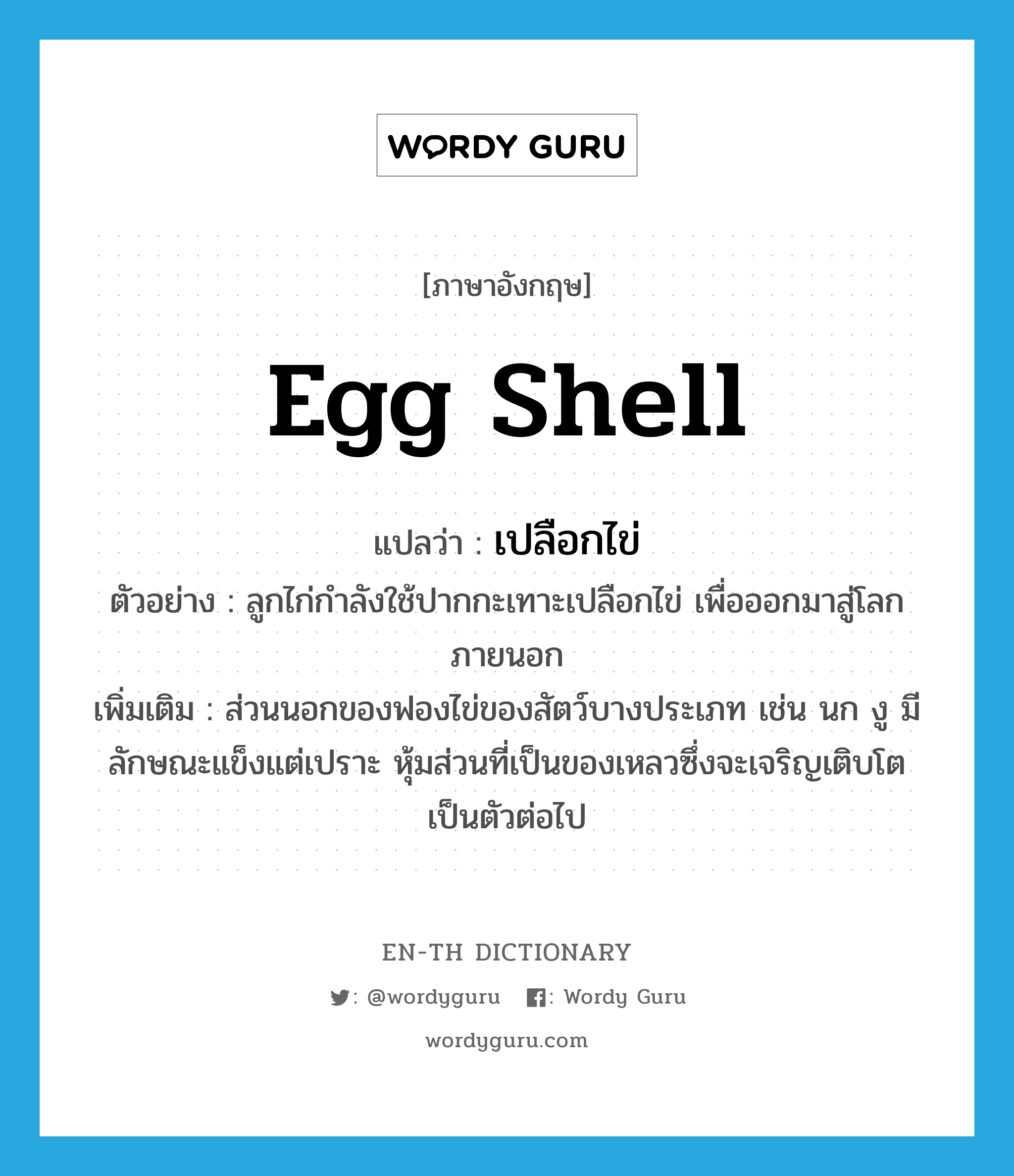 egg shell แปลว่า?, คำศัพท์ภาษาอังกฤษ egg shell แปลว่า เปลือกไข่ ประเภท N ตัวอย่าง ลูกไก่กำลังใช้ปากกะเทาะเปลือกไข่ เพื่อออกมาสู่โลกภายนอก เพิ่มเติม ส่วนนอกของฟองไข่ของสัตว์บางประเภท เช่น นก งู มีลักษณะแข็งแต่เปราะ หุ้มส่วนที่เป็นของเหลวซึ่งจะเจริญเติบโตเป็นตัวต่อไป หมวด N
