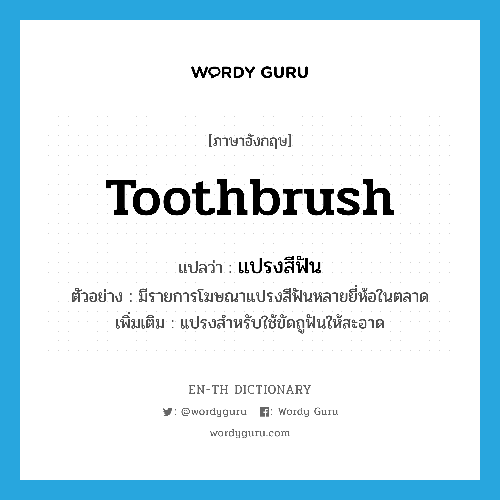 แปรงสีฟัน ภาษาอังกฤษ?, คำศัพท์ภาษาอังกฤษ แปรงสีฟัน แปลว่า toothbrush ประเภท N ตัวอย่าง มีรายการโฆษณาแปรงสีฟันหลายยี่ห้อในตลาด เพิ่มเติม แปรงสำหรับใช้ขัดถูฟันให้สะอาด หมวด N