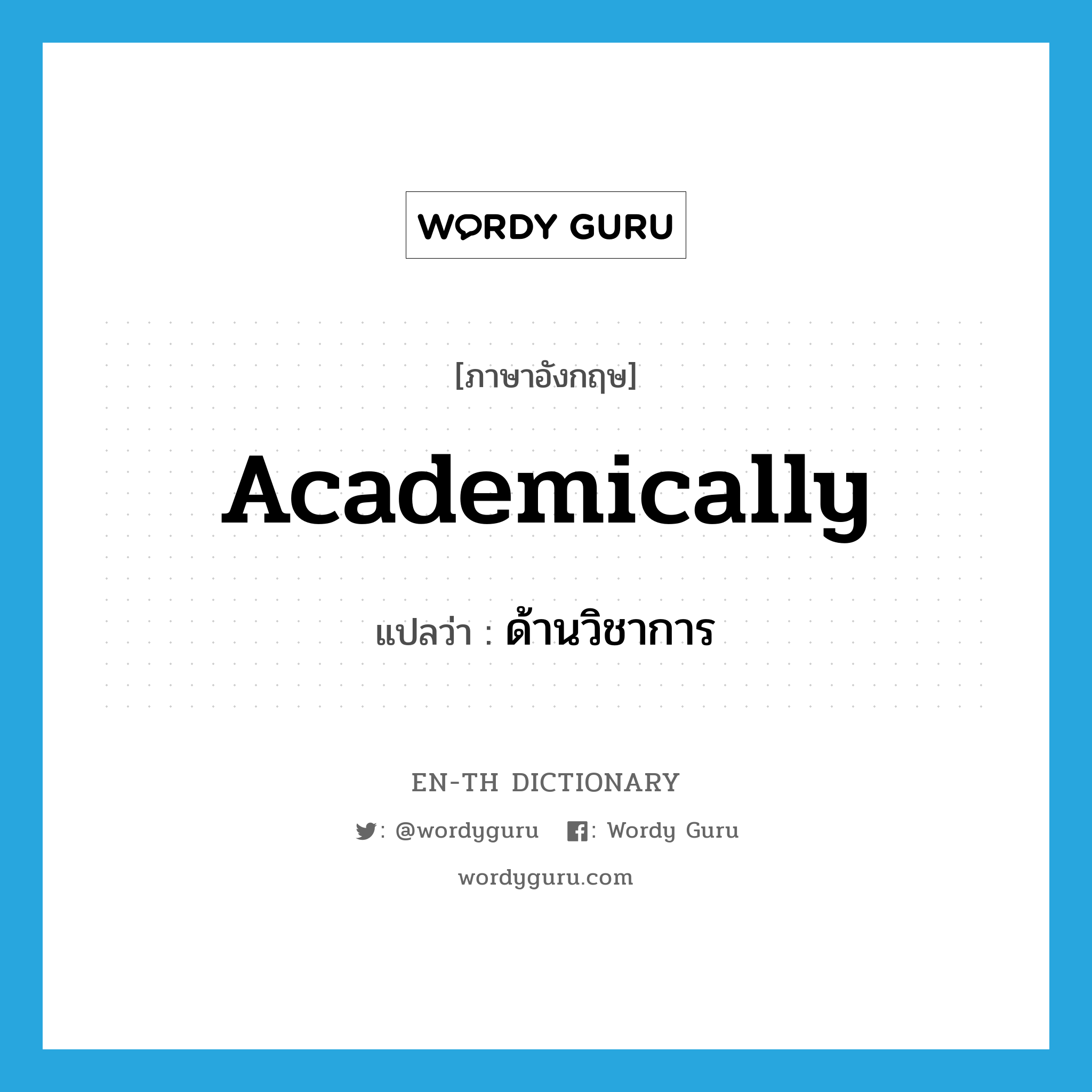 academically แปลว่า?, คำศัพท์ภาษาอังกฤษ academically แปลว่า ด้านวิชาการ ประเภท ADV หมวด ADV