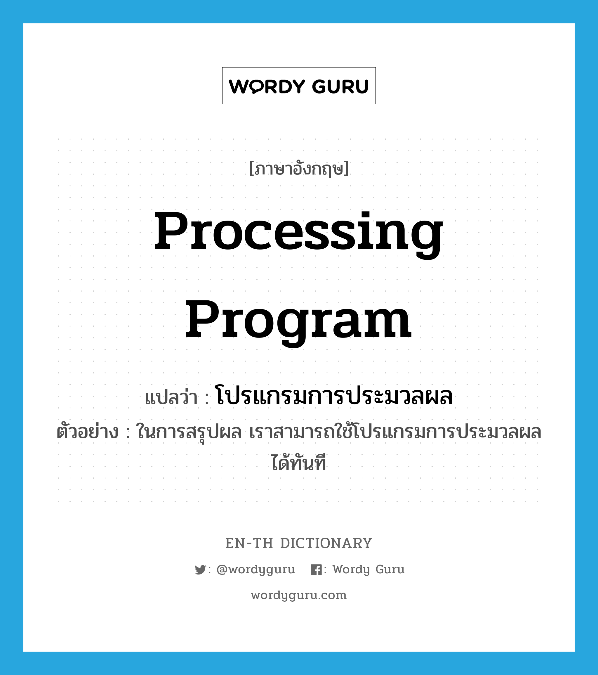 processing program แปลว่า?, คำศัพท์ภาษาอังกฤษ processing program แปลว่า โปรแกรมการประมวลผล ประเภท N ตัวอย่าง ในการสรุปผล เราสามารถใช้โปรแกรมการประมวลผลได้ทันที หมวด N