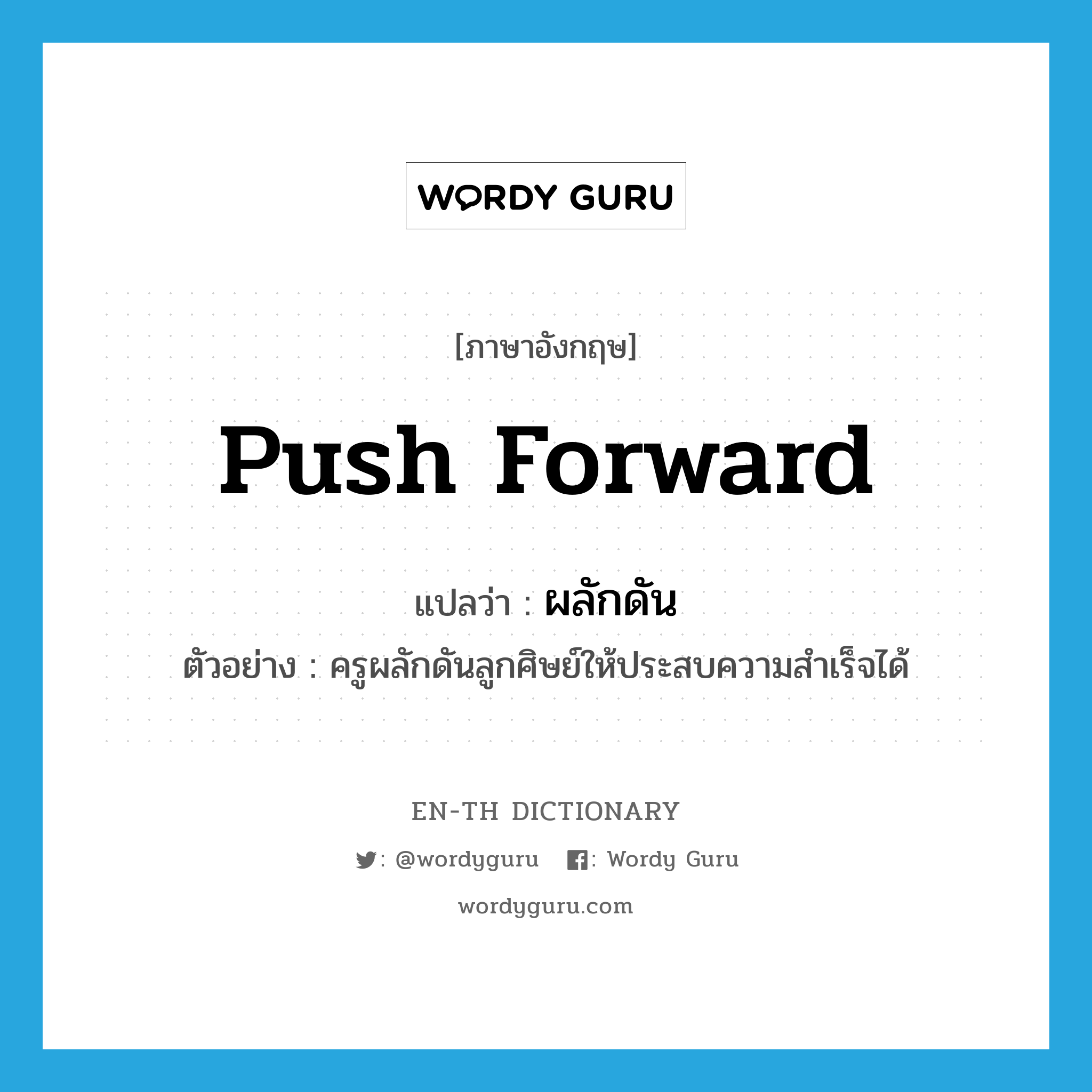 push forward แปลว่า?, คำศัพท์ภาษาอังกฤษ push forward แปลว่า ผลักดัน ประเภท V ตัวอย่าง ครูผลักดันลูกศิษย์ให้ประสบความสำเร็จได้ หมวด V