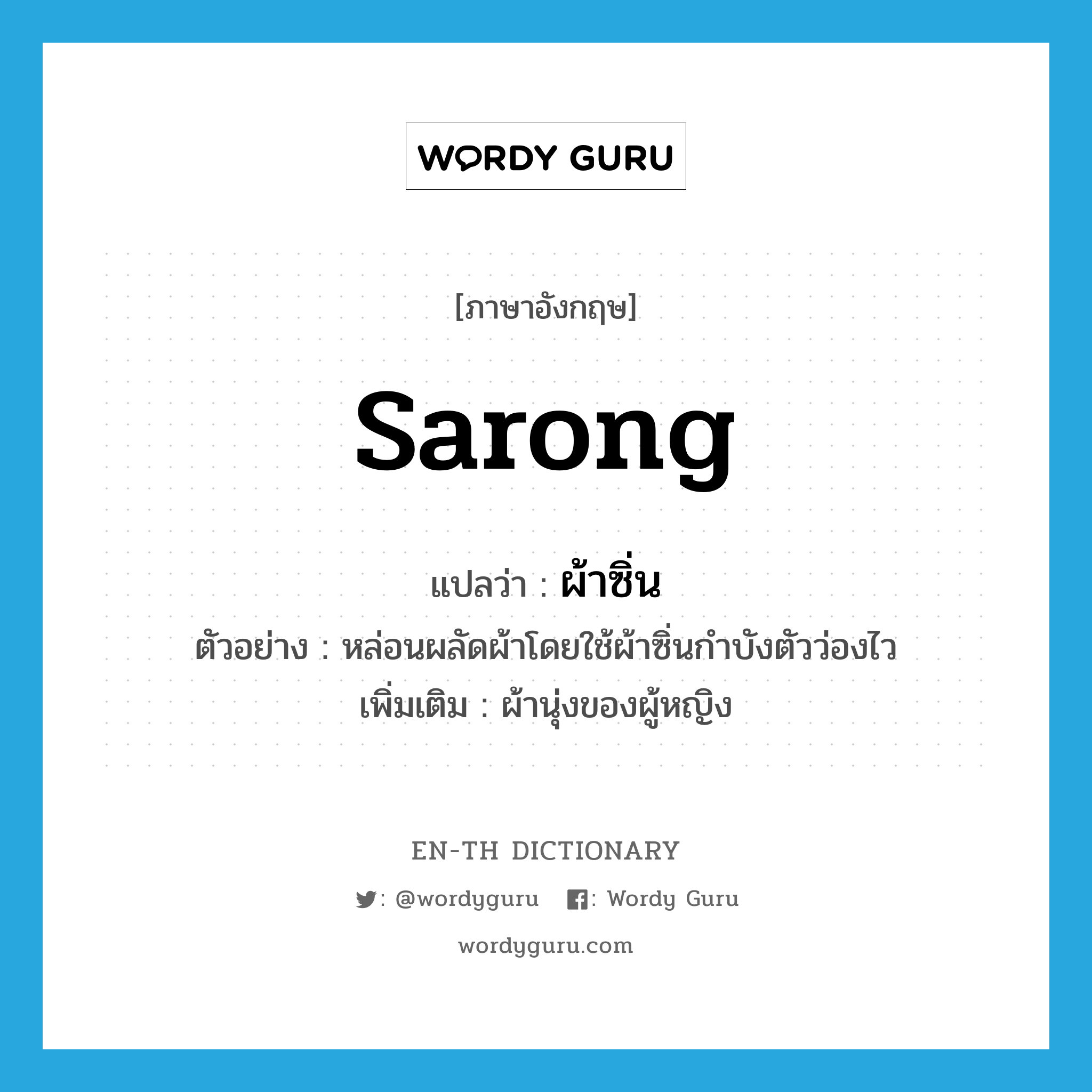 sarong แปลว่า?, คำศัพท์ภาษาอังกฤษ sarong แปลว่า ผ้าซิ่น ประเภท N ตัวอย่าง หล่อนผลัดผ้าโดยใช้ผ้าซิ่นกำบังตัวว่องไว เพิ่มเติม ผ้านุ่งของผู้หญิง หมวด N