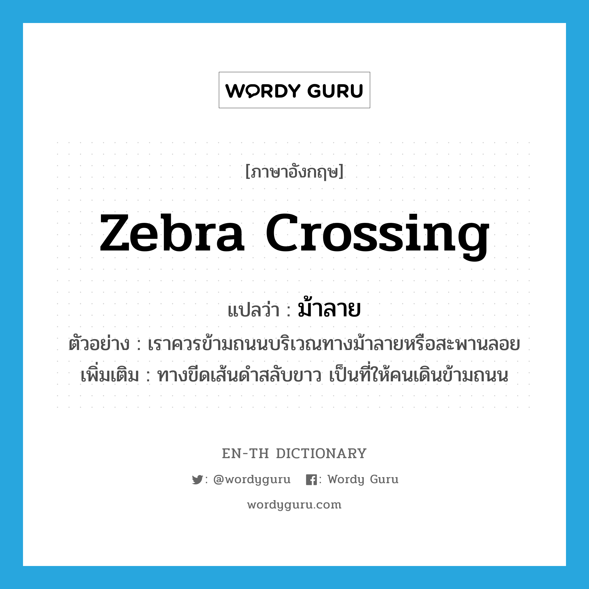 zebra crossing แปลว่า?, คำศัพท์ภาษาอังกฤษ zebra crossing แปลว่า ม้าลาย ประเภท N ตัวอย่าง เราควรข้ามถนนบริเวณทางม้าลายหรือสะพานลอย เพิ่มเติม ทางขีดเส้นดำสลับขาว เป็นที่ให้คนเดินข้ามถนน หมวด N