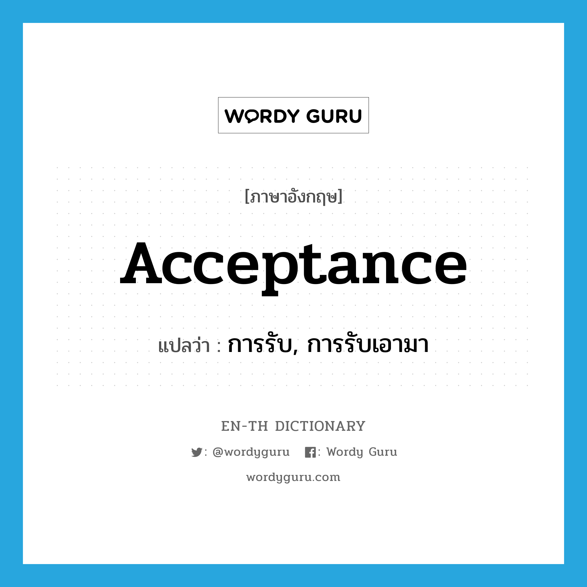 acceptance แปลว่า?, คำศัพท์ภาษาอังกฤษ acceptance แปลว่า การรับ, การรับเอามา ประเภท N หมวด N