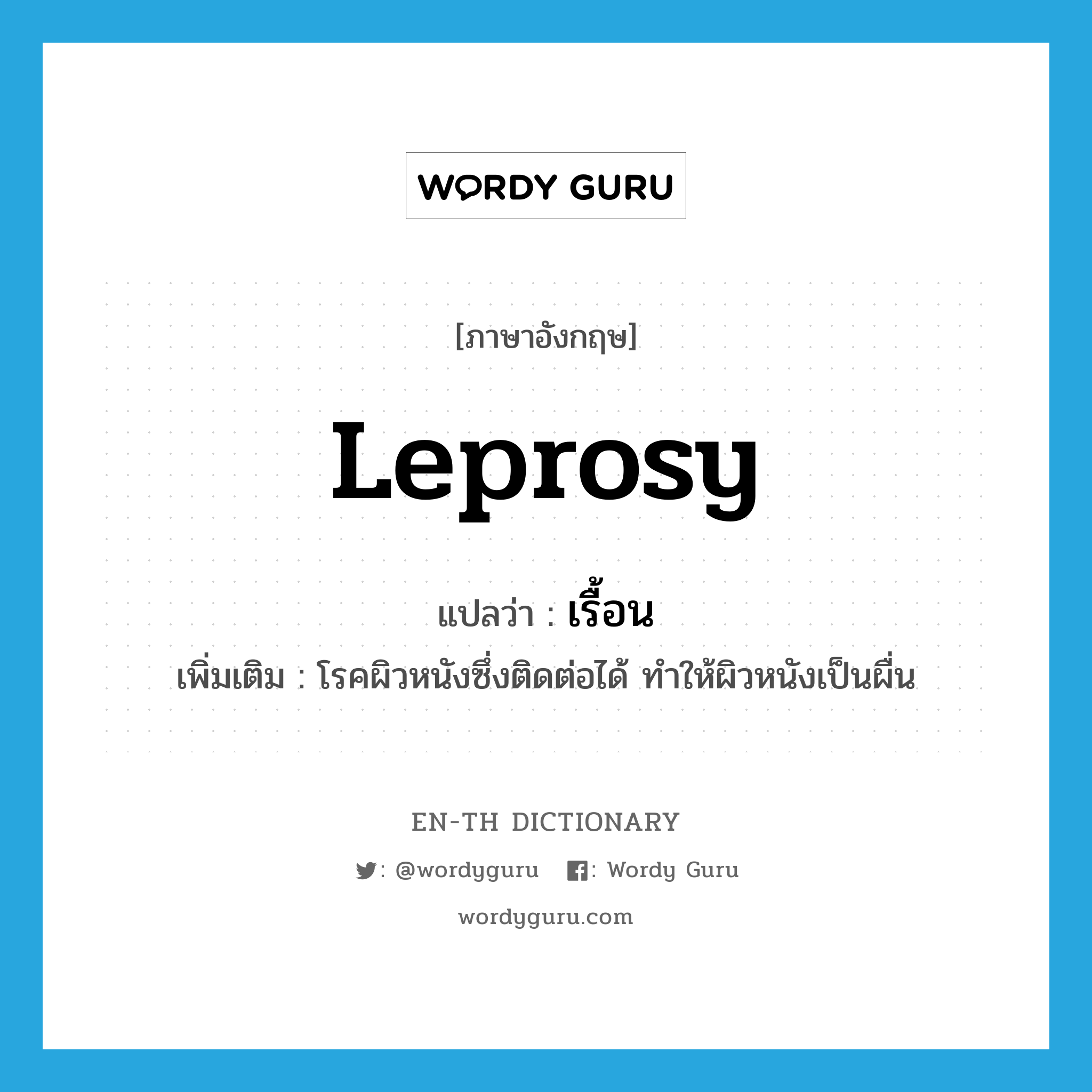 leprosy แปลว่า?, คำศัพท์ภาษาอังกฤษ leprosy แปลว่า เรื้อน ประเภท N เพิ่มเติม โรคผิวหนังซึ่งติดต่อได้ ทำให้ผิวหนังเป็นผื่น หมวด N