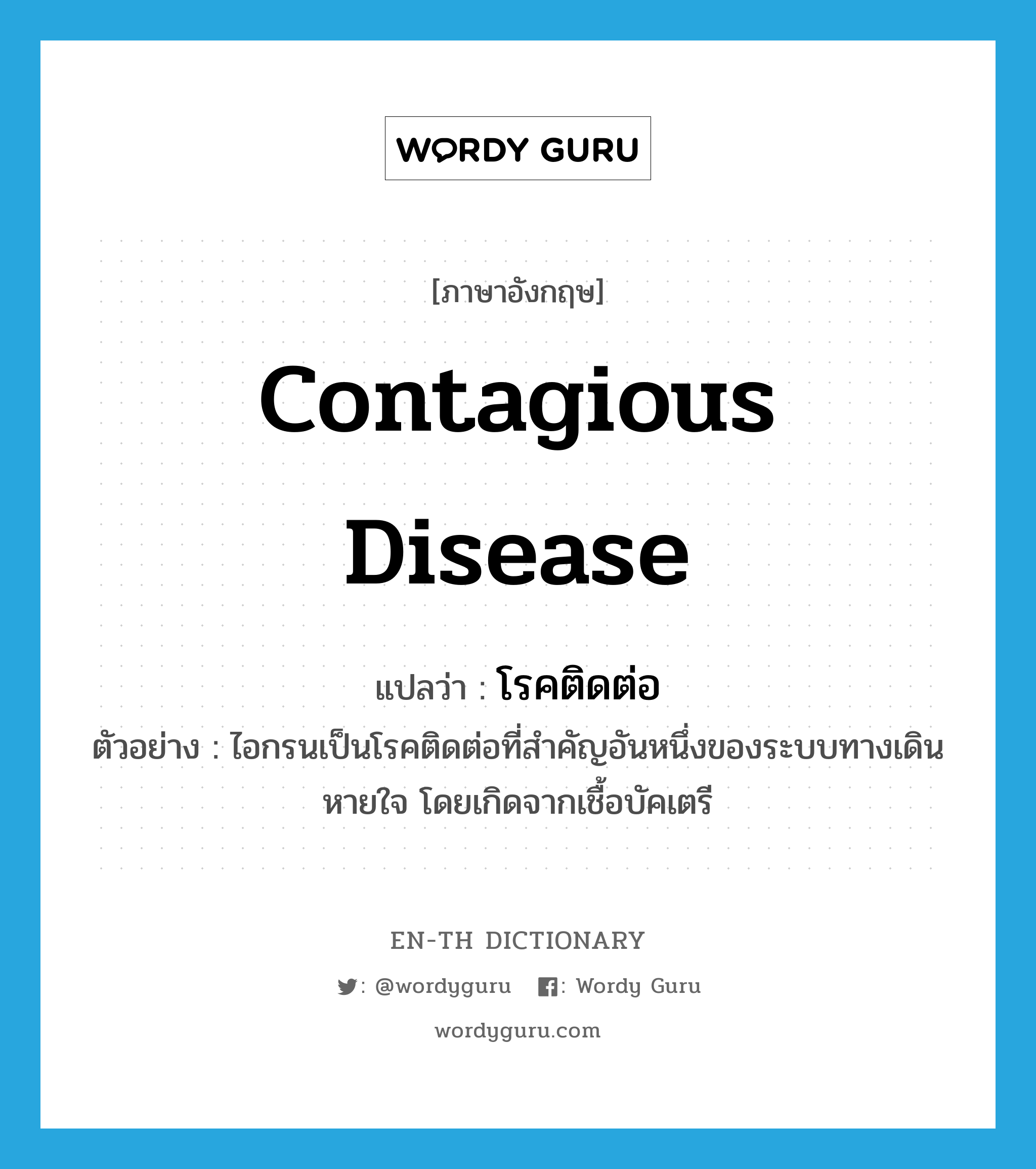 contagious disease แปลว่า?, คำศัพท์ภาษาอังกฤษ contagious disease แปลว่า โรคติดต่อ ประเภท N ตัวอย่าง ไอกรนเป็นโรคติดต่อที่สำคัญอันหนึ่งของระบบทางเดินหายใจ โดยเกิดจากเชื้อบัคเตรี หมวด N