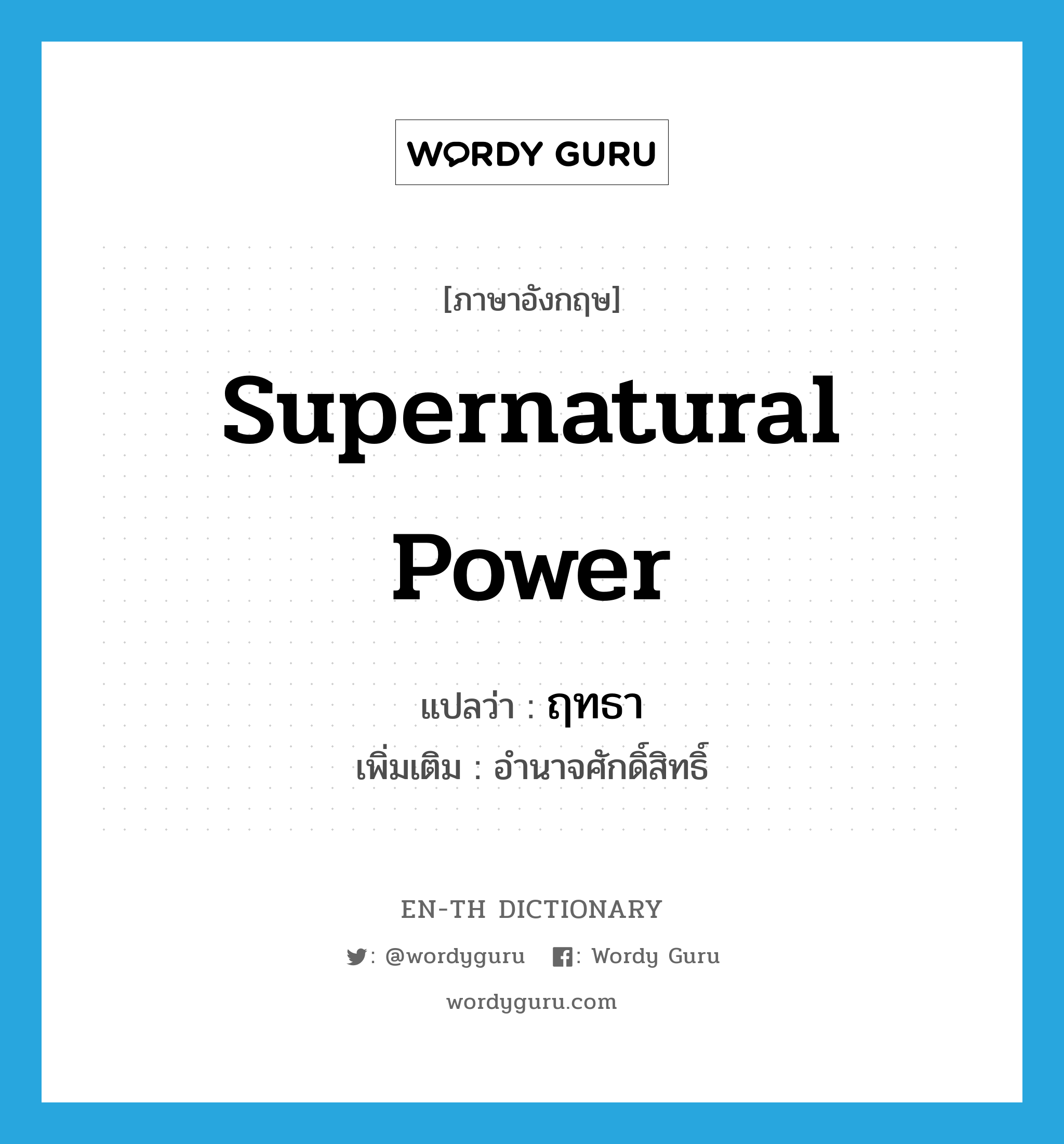 supernatural power แปลว่า?, คำศัพท์ภาษาอังกฤษ supernatural power แปลว่า ฤทธา ประเภท N เพิ่มเติม อำนาจศักดิ์สิทธิ์ หมวด N