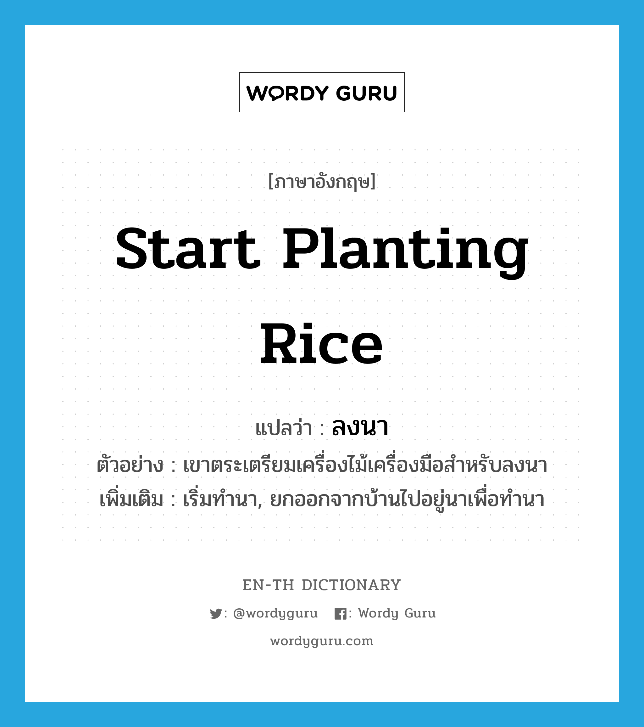 start planting rice แปลว่า?, คำศัพท์ภาษาอังกฤษ start planting rice แปลว่า ลงนา ประเภท V ตัวอย่าง เขาตระเตรียมเครื่องไม้เครื่องมือสำหรับลงนา เพิ่มเติม เริ่มทำนา, ยกออกจากบ้านไปอยู่นาเพื่อทำนา หมวด V