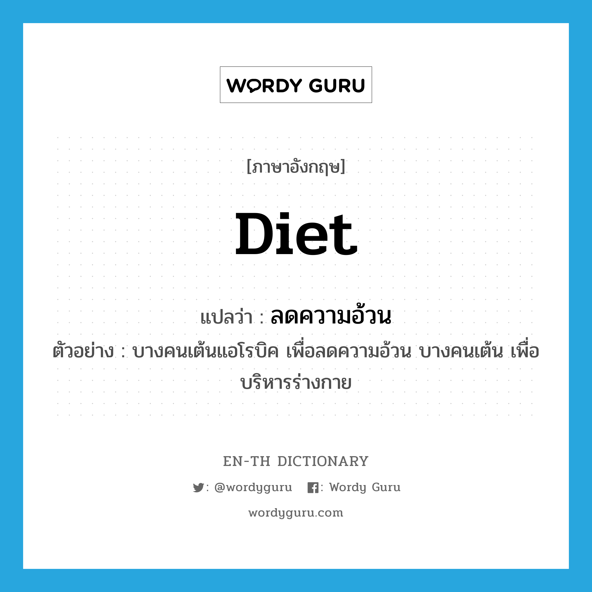 diet แปลว่า?, คำศัพท์ภาษาอังกฤษ diet แปลว่า ลดความอ้วน ประเภท V ตัวอย่าง บางคนเต้นแอโรบิค เพื่อลดความอ้วน บางคนเต้น เพื่อบริหารร่างกาย หมวด V