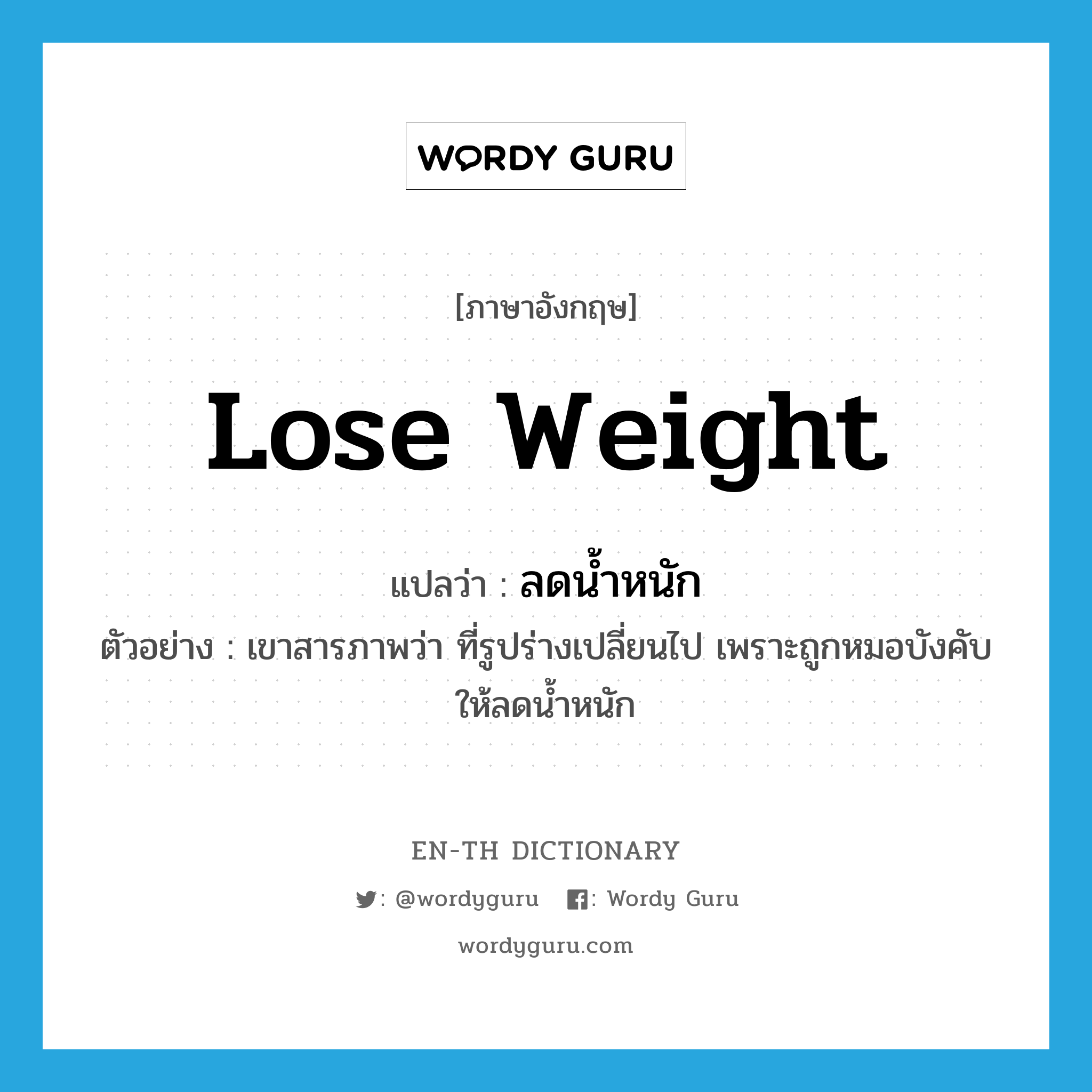 lose weight แปลว่า?, คำศัพท์ภาษาอังกฤษ lose weight แปลว่า ลดน้ำหนัก ประเภท V ตัวอย่าง เขาสารภาพว่า ที่รูปร่างเปลี่ยนไป เพราะถูกหมอบังคับให้ลดน้ำหนัก หมวด V