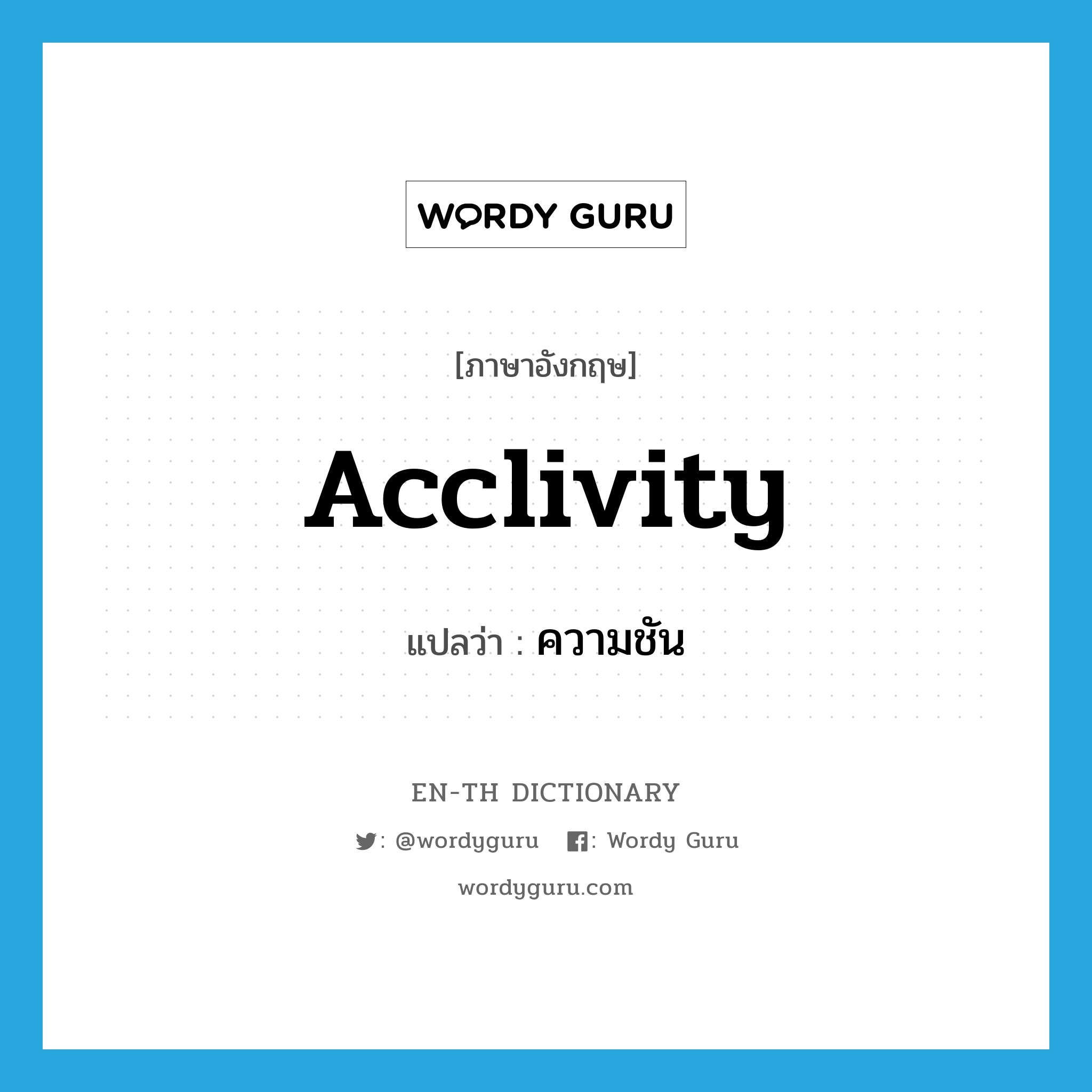 acclivity แปลว่า?, คำศัพท์ภาษาอังกฤษ acclivity แปลว่า ความชัน ประเภท N หมวด N