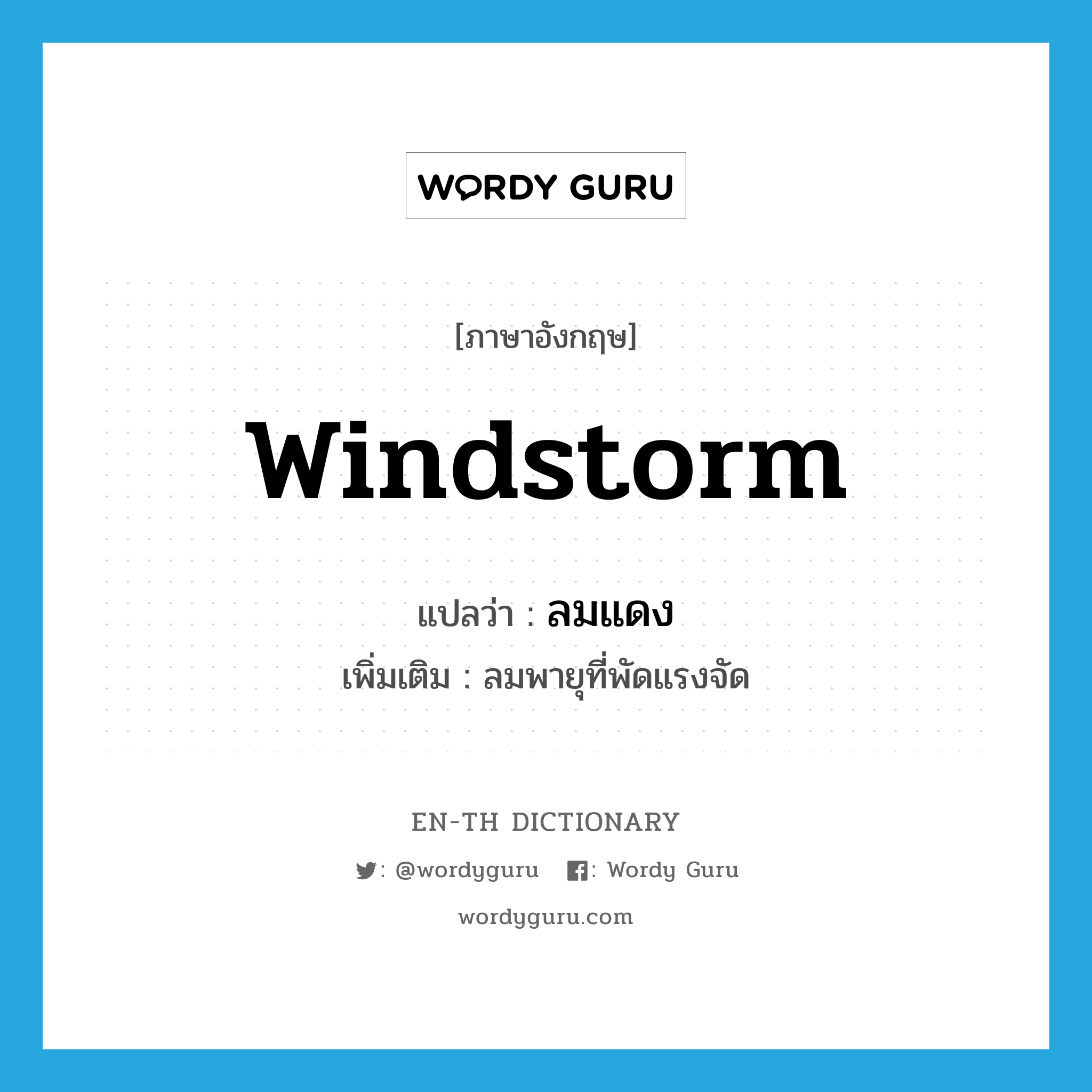 windstorm แปลว่า?, คำศัพท์ภาษาอังกฤษ windstorm แปลว่า ลมแดง ประเภท N เพิ่มเติม ลมพายุที่พัดแรงจัด หมวด N