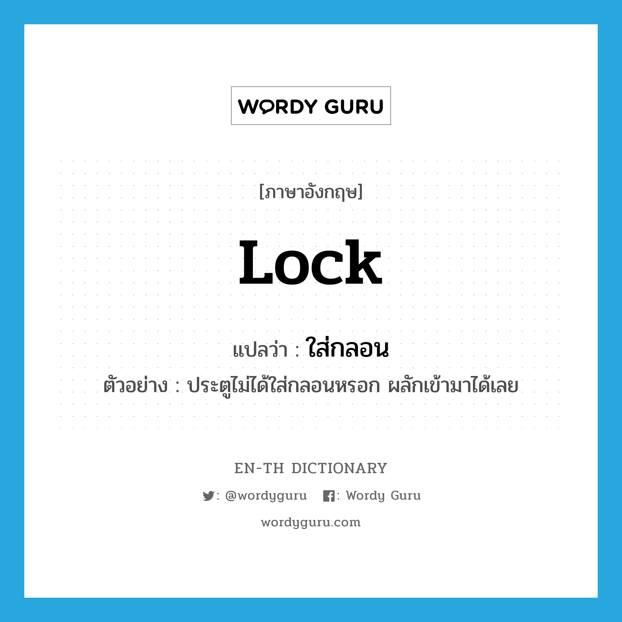 lock แปลว่า?, คำศัพท์ภาษาอังกฤษ lock แปลว่า ใส่กลอน ประเภท V ตัวอย่าง ประตูไม่ได้ใส่กลอนหรอก ผลักเข้ามาได้เลย หมวด V