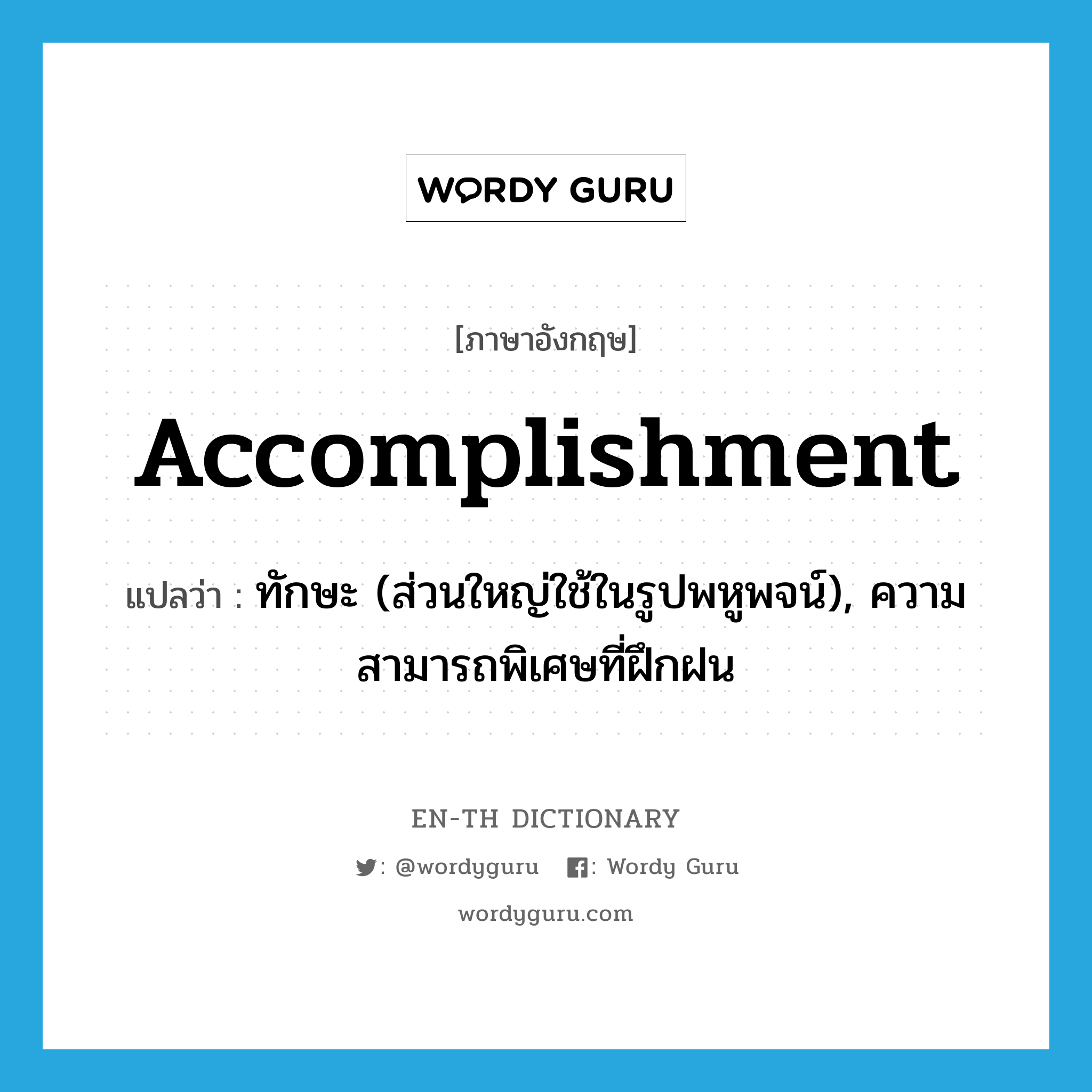accomplishment แปลว่า?, คำศัพท์ภาษาอังกฤษ accomplishment แปลว่า ทักษะ (ส่วนใหญ่ใช้ในรูปพหูพจน์), ความสามารถพิเศษที่ฝึกฝน ประเภท N หมวด N