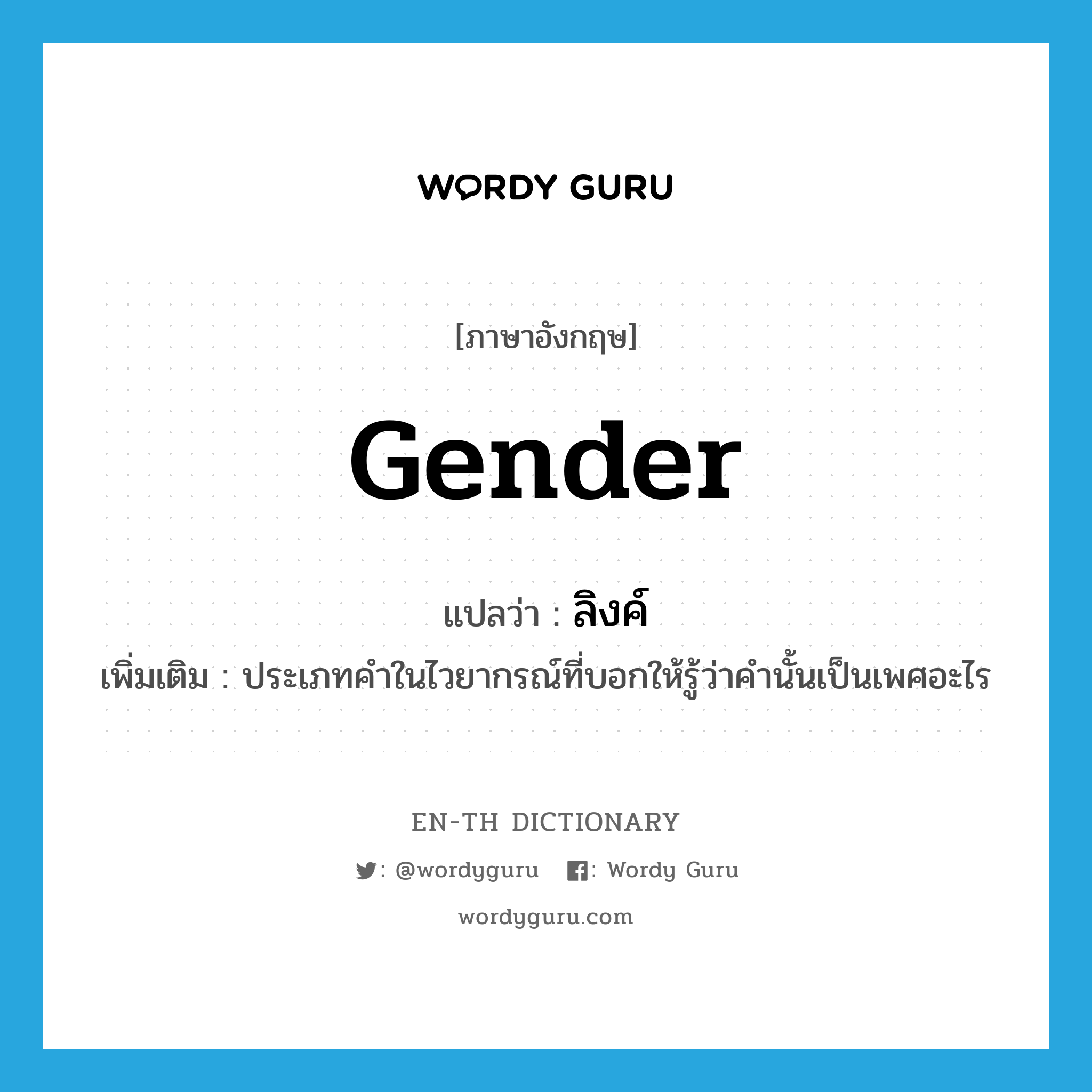 gender แปลว่า?, คำศัพท์ภาษาอังกฤษ gender แปลว่า ลิงค์ ประเภท N เพิ่มเติม ประเภทคำในไวยากรณ์ที่บอกให้รู้ว่าคำนั้นเป็นเพศอะไร หมวด N