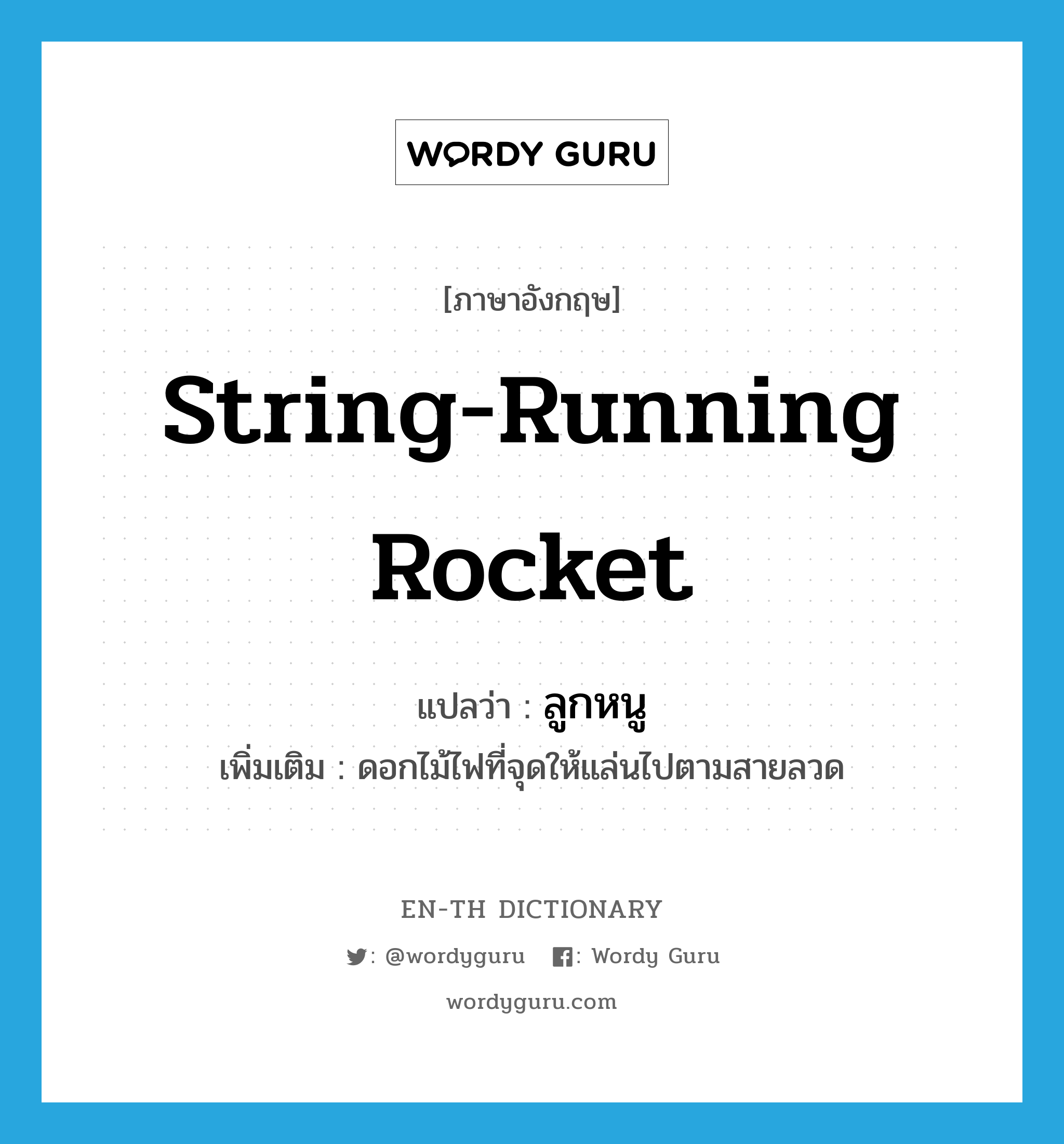 string-running rocket แปลว่า?, คำศัพท์ภาษาอังกฤษ string-running rocket แปลว่า ลูกหนู ประเภท N เพิ่มเติม ดอกไม้ไฟที่จุดให้แล่นไปตามสายลวด หมวด N