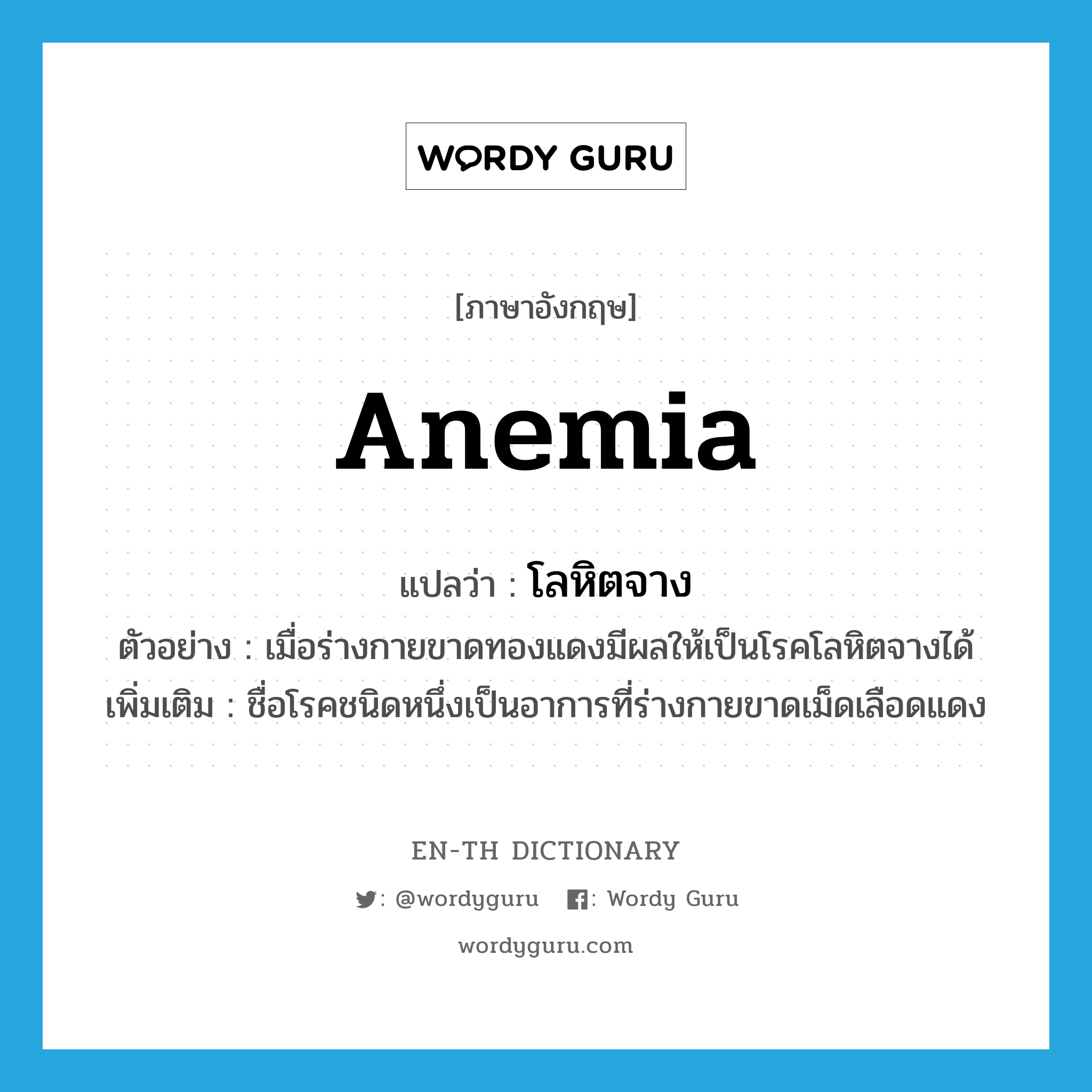 anemia แปลว่า?, คำศัพท์ภาษาอังกฤษ anemia แปลว่า โลหิตจาง ประเภท N ตัวอย่าง เมื่อร่างกายขาดทองแดงมีผลให้เป็นโรคโลหิตจางได้ เพิ่มเติม ชื่อโรคชนิดหนึ่งเป็นอาการที่ร่างกายขาดเม็ดเลือดแดง หมวด N
